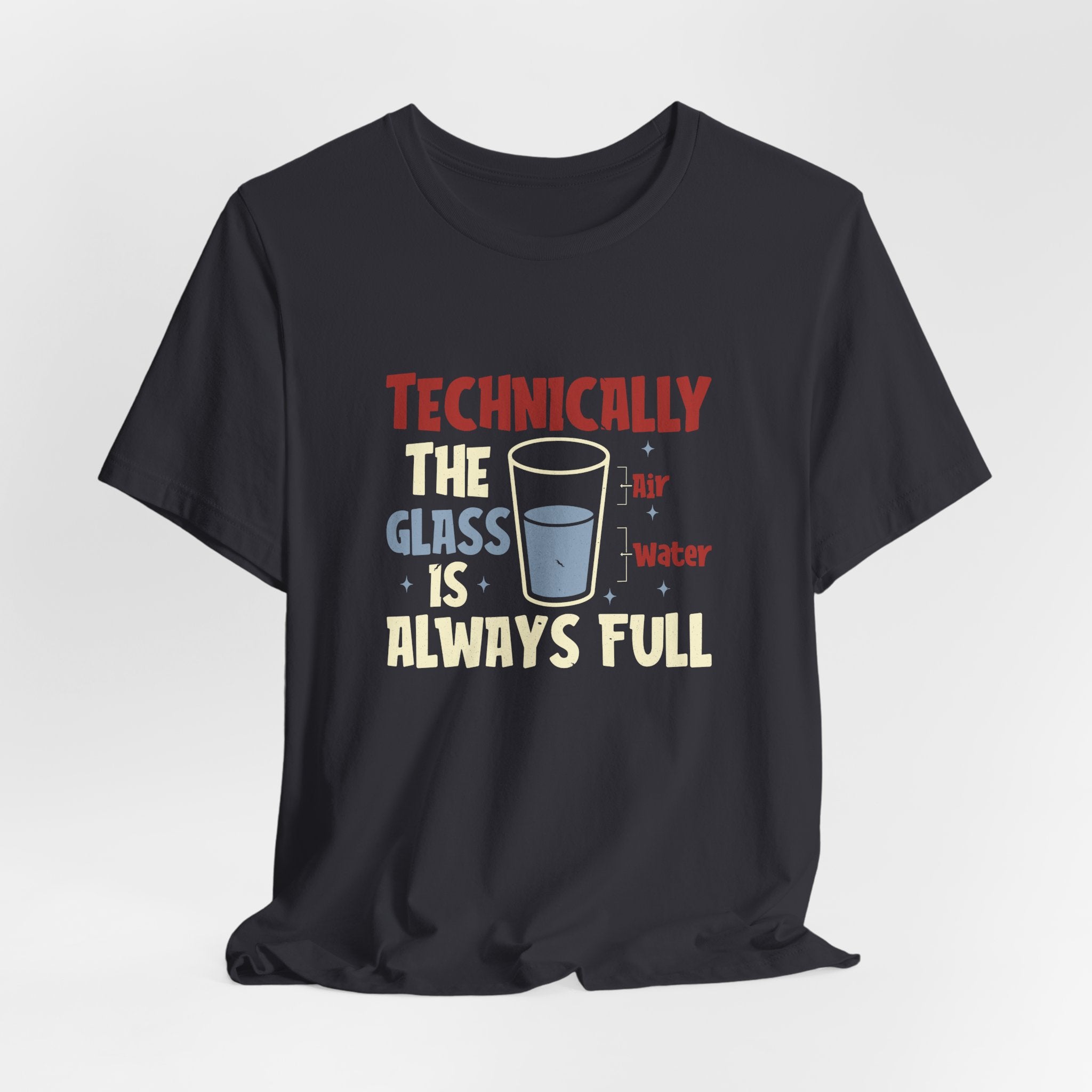 Technically the Glass is Always Full Unisex T-Shirt - Funny Sarcastic Science Shirt - Chemistry Science Teacher Appreciation
