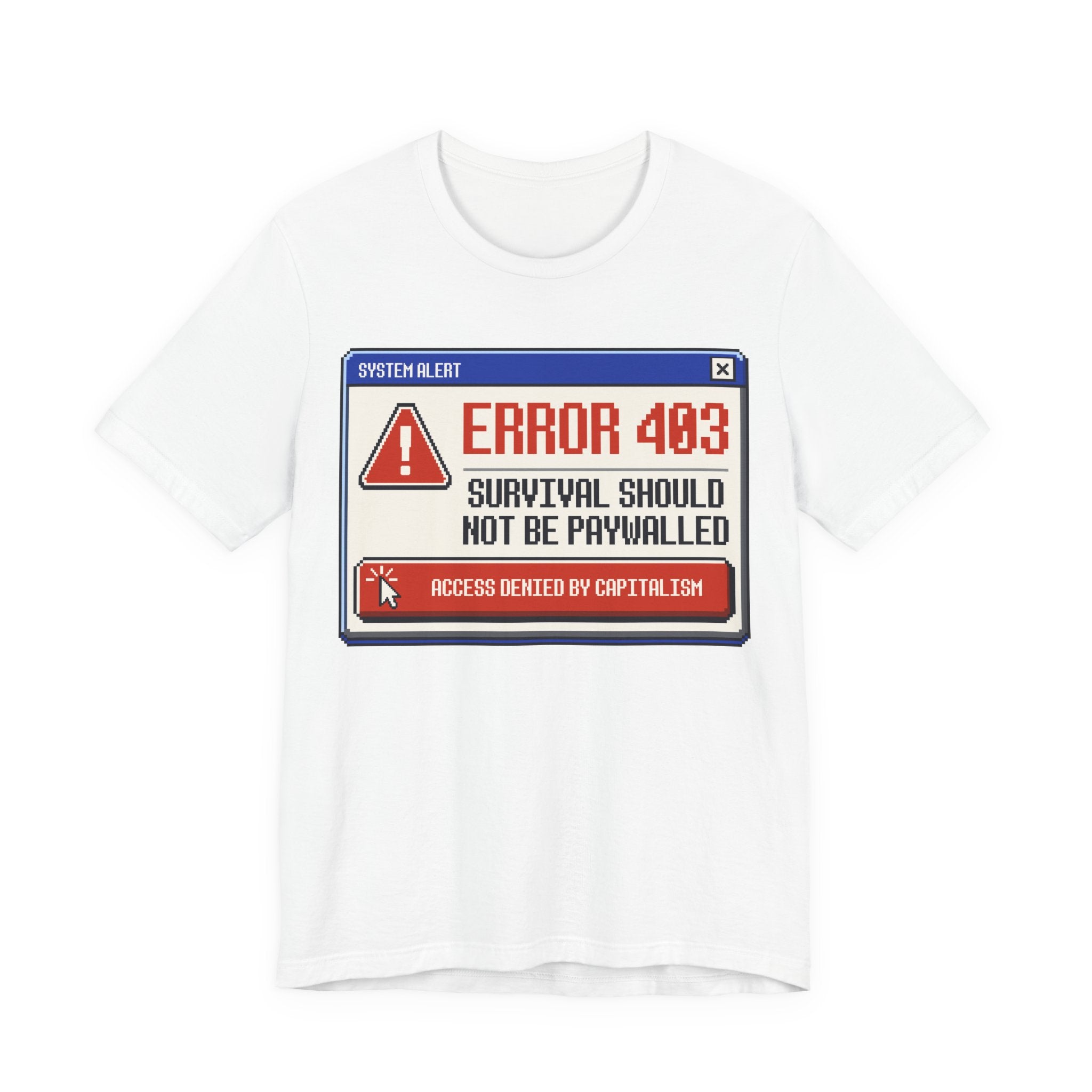Error 403 Survival Should Not Be Paywalled T-Shirt | Anti-Capitalist Healthcare & Housing Graphic Tee