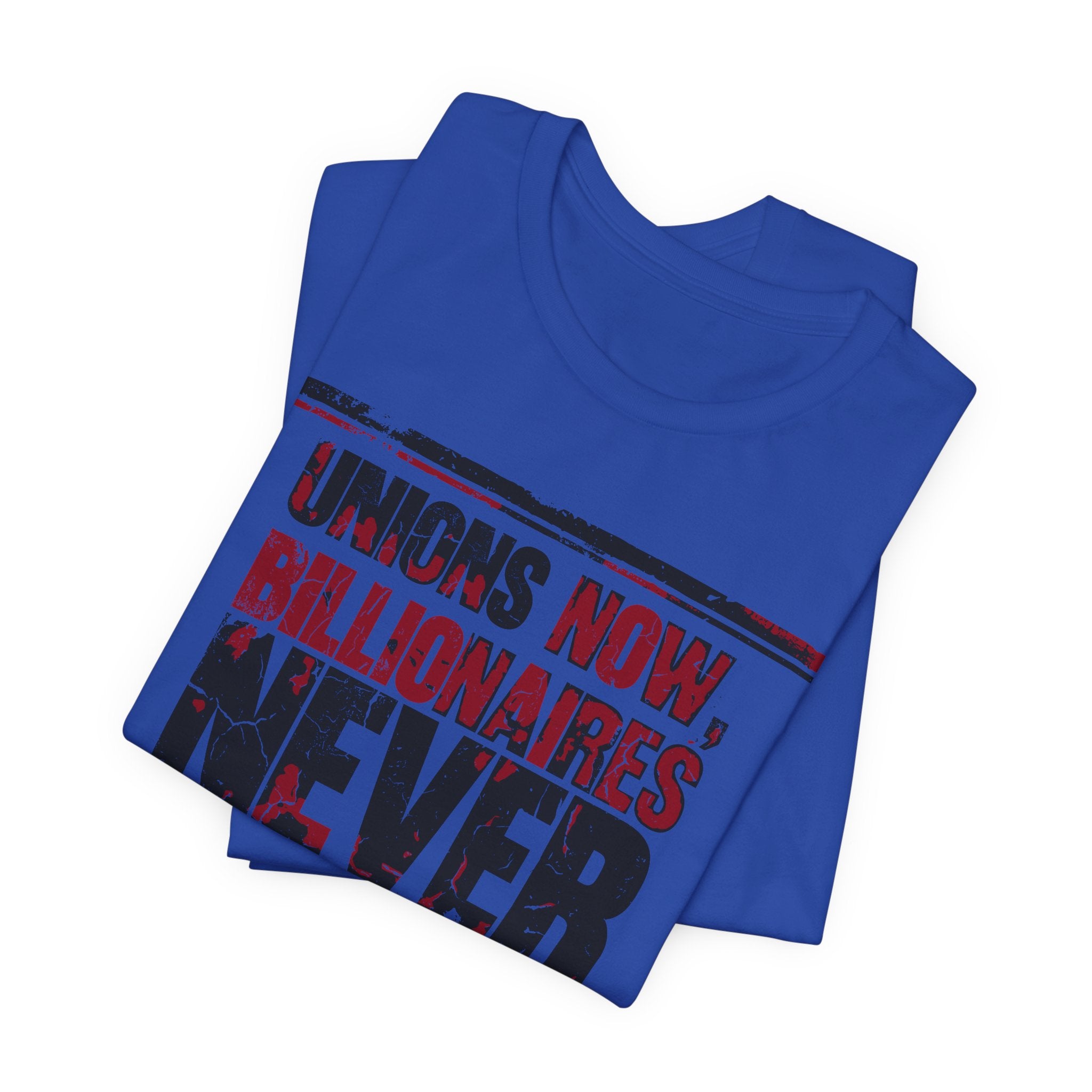Unions Now, Billionaires Never T-Shirt | Pro-Union Labor Rights Graphic Tee