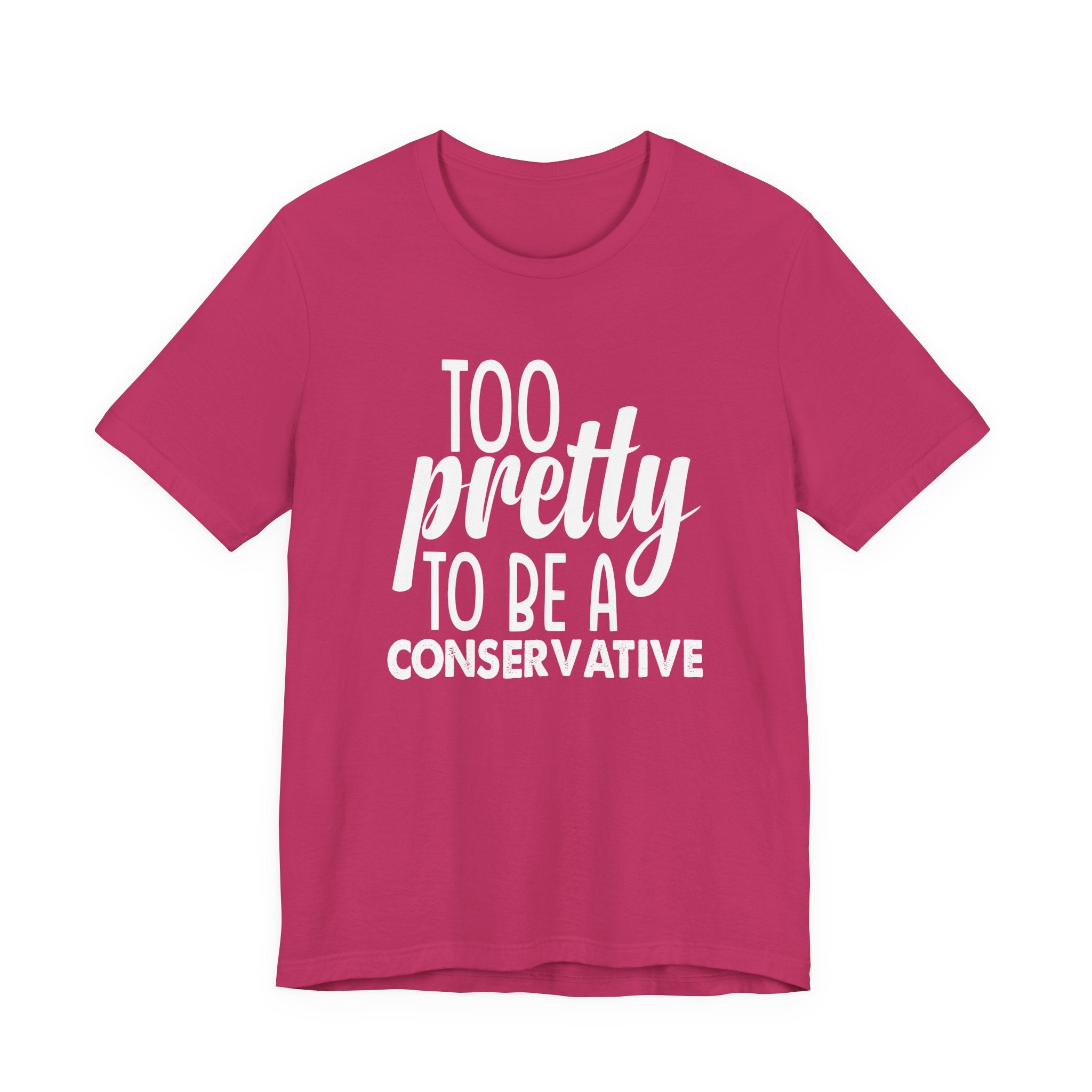 Too Pretty to be a Conservative Unisex T-Shirt - Funny Liberal Progressive Democrat Shirt