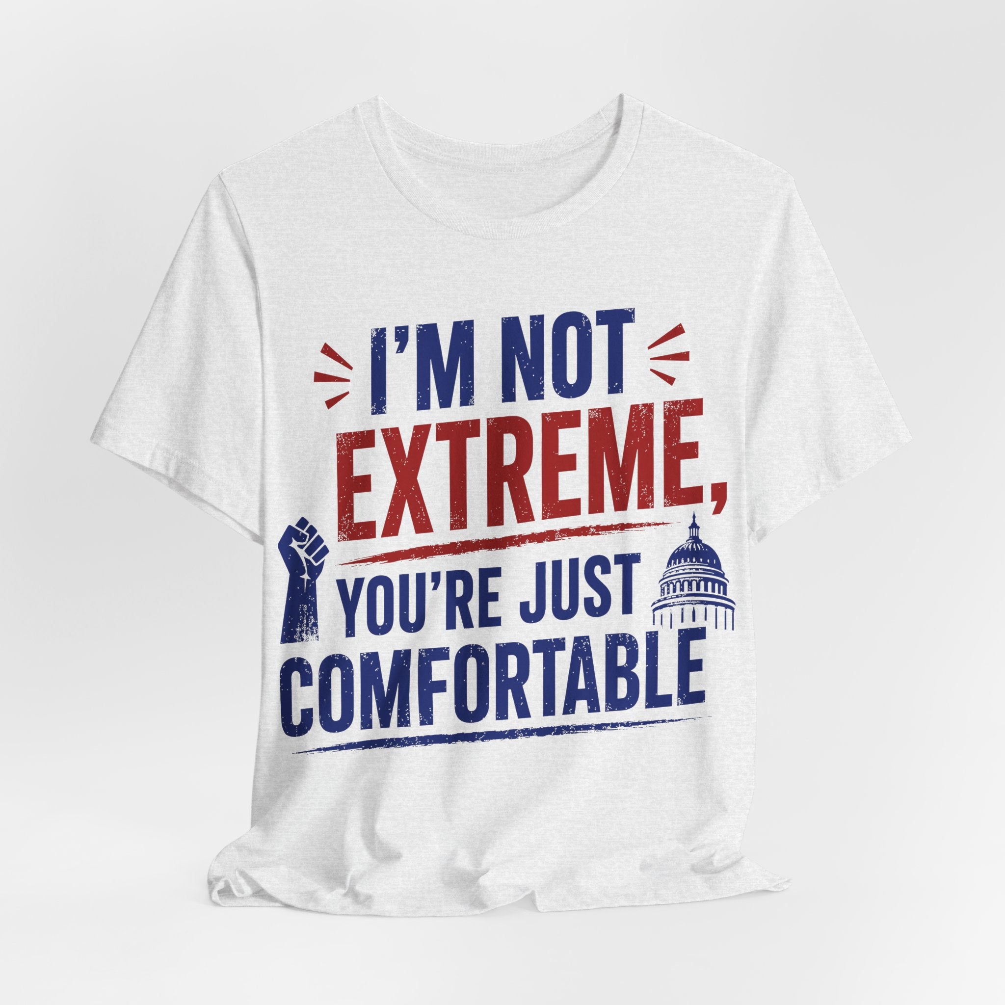 I’m Not Extreme You’re Just Comfortable T-Shirt | Progressive Activist Graphic Tee