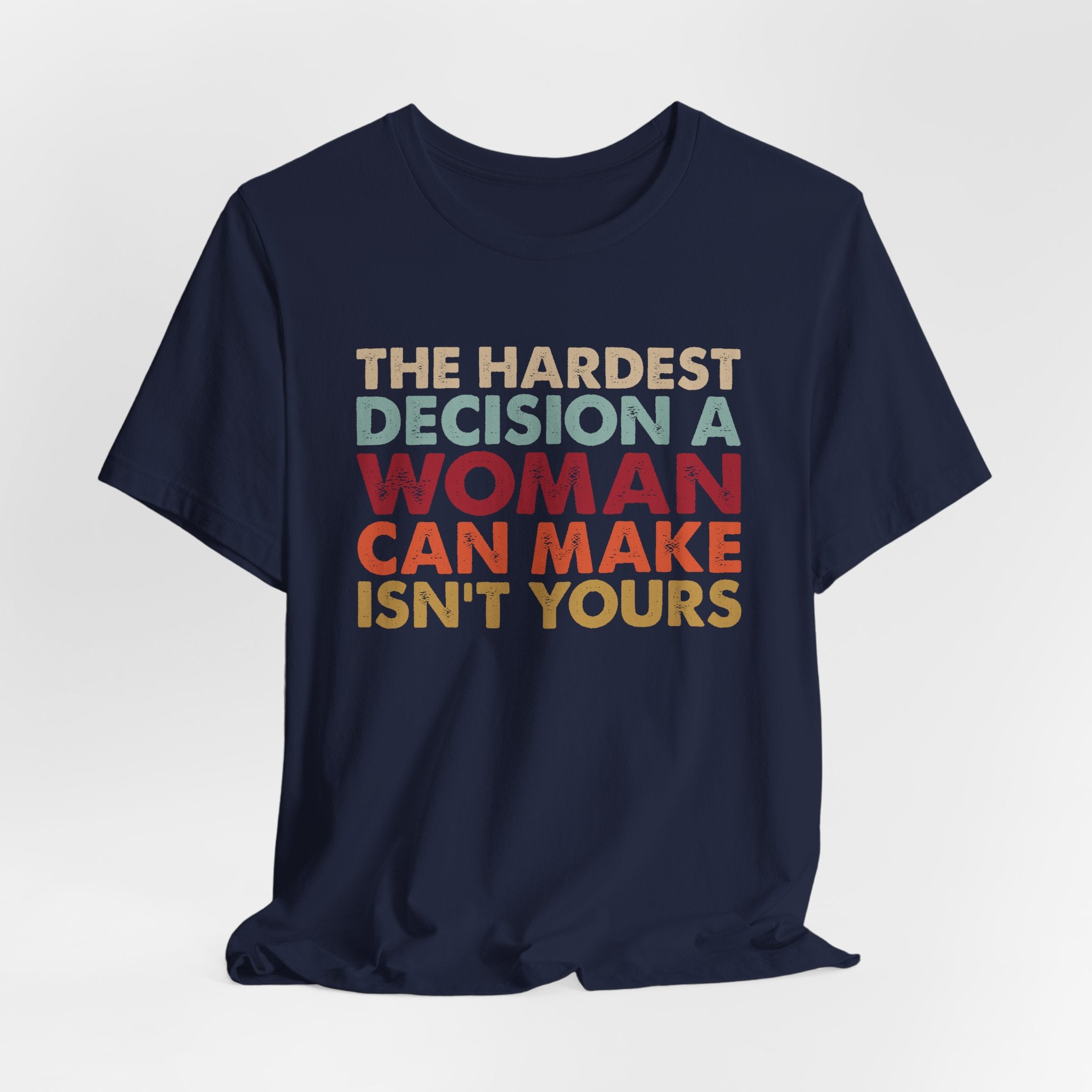 The Hardest Decision a Woman Can Make Isn't Yours Unisex T-Shirt - Progressive Pro-Choice Tee - Women's Reproductive Rights