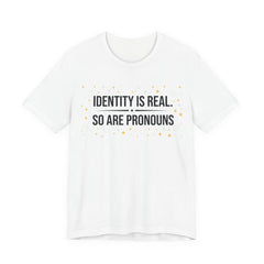 Identity Is Real, So Are Pronouns T-Shirt