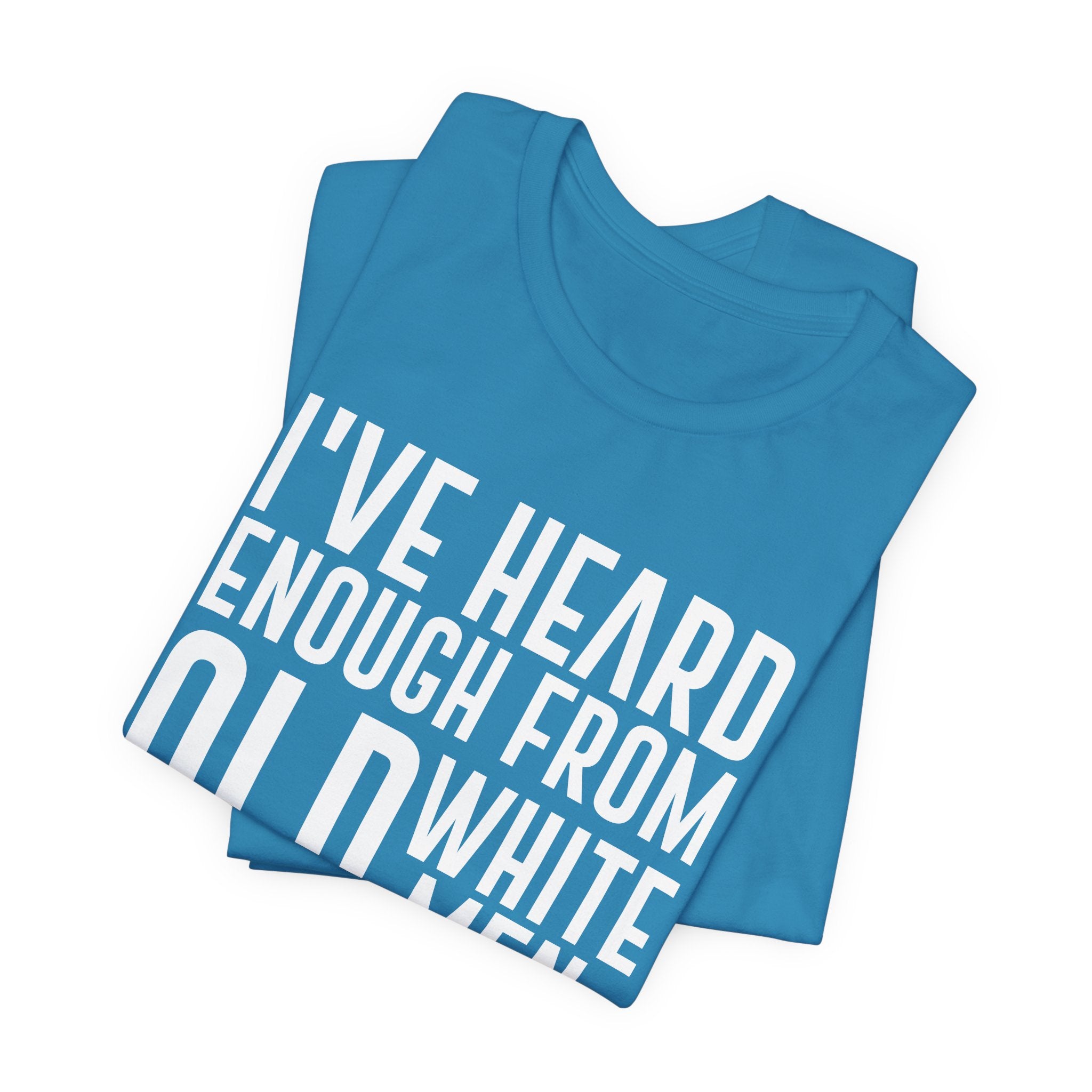 I've Hear Enough from Old White Men Unisex T-Shirt - Smash the Patriarchy - Encourage Diversity