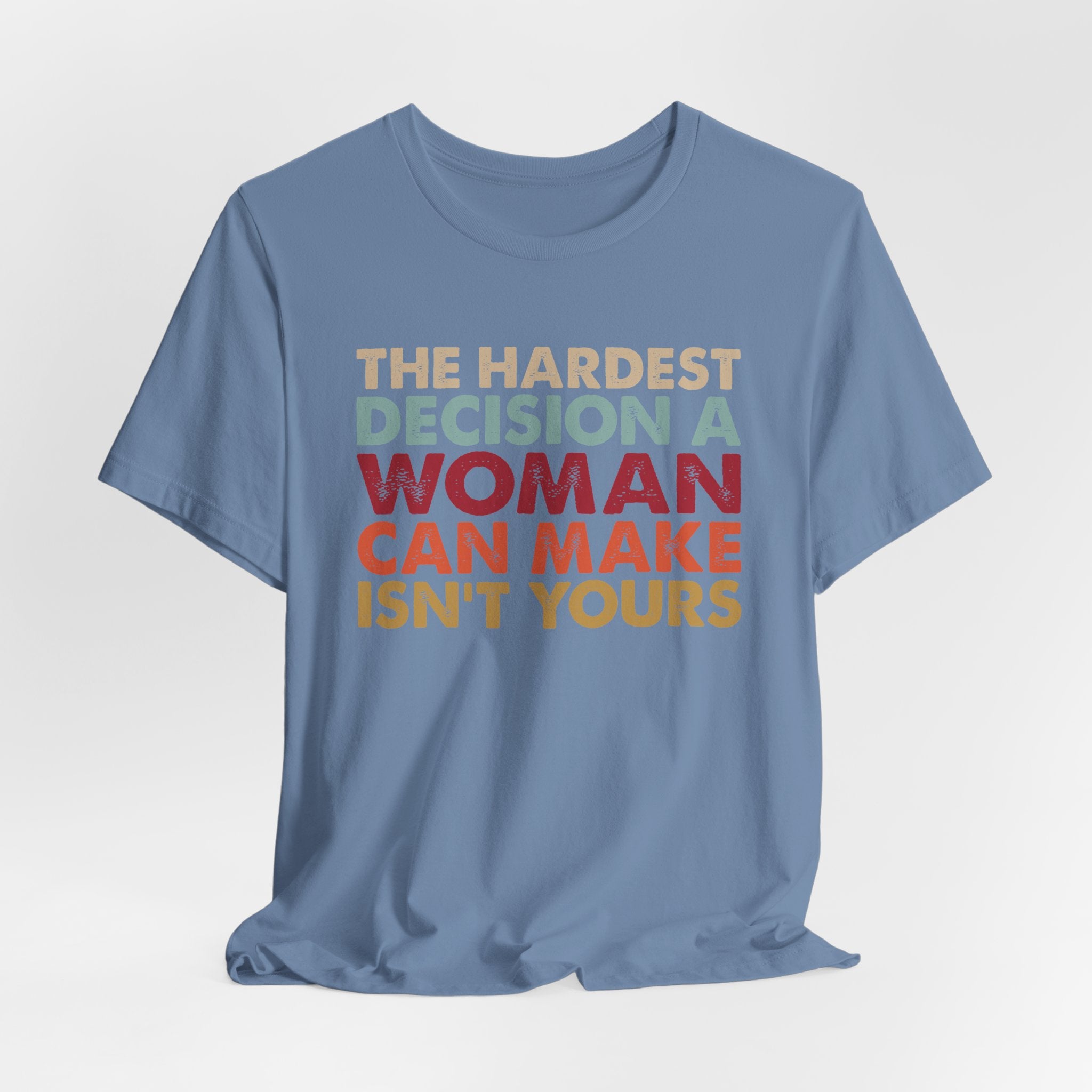 The Hardest Decision a Woman Can Make Isn't Yours Unisex T-Shirt - Progressive Pro-Choice Tee - Women's Reproductive Rights