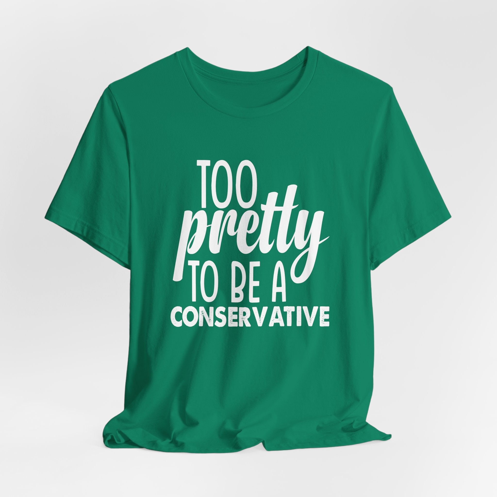 Too Pretty to be a Conservative Unisex T-Shirt - Funny Liberal Progressive Democrat Shirt