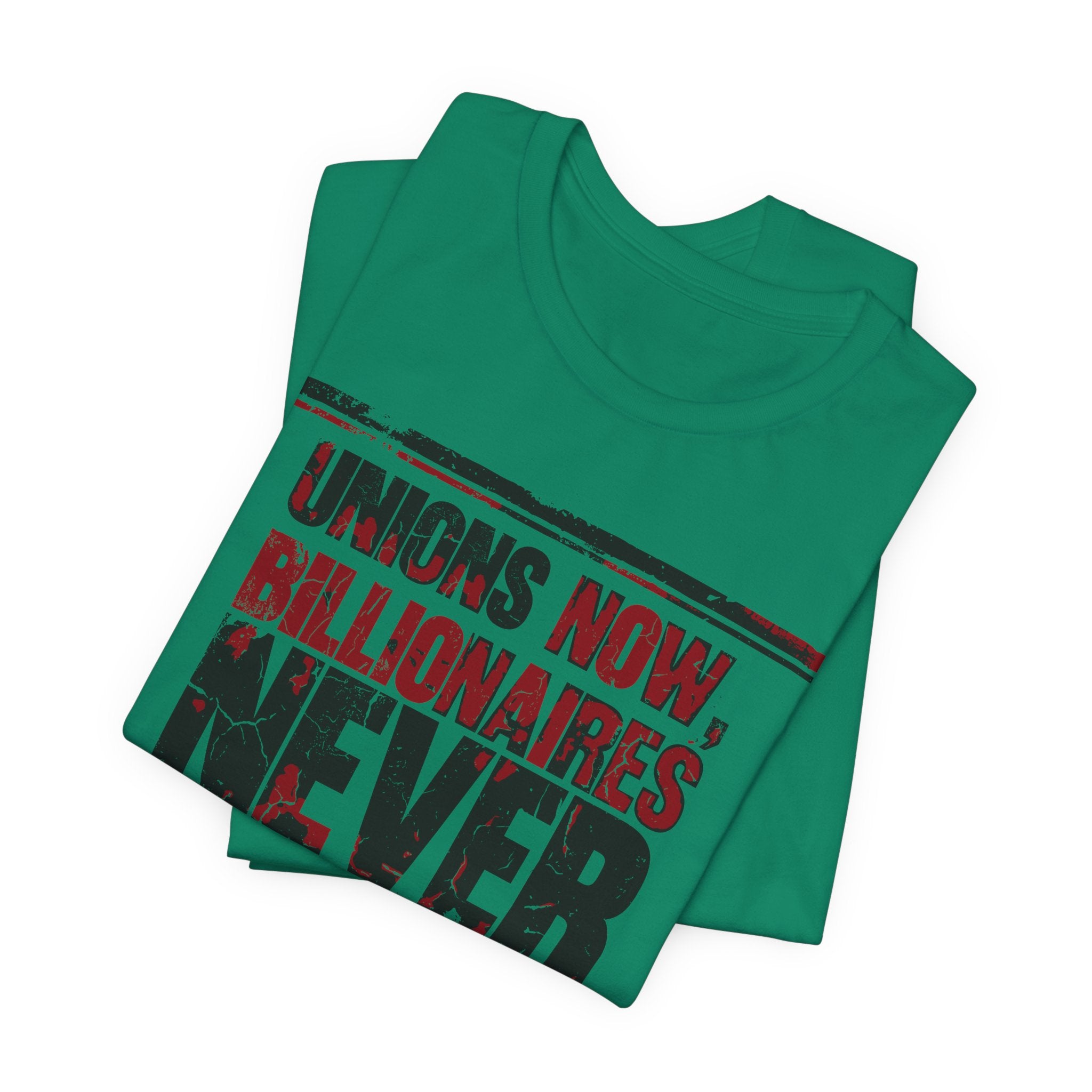 Unions Now, Billionaires Never T-Shirt | Pro-Union Labor Rights Graphic Tee