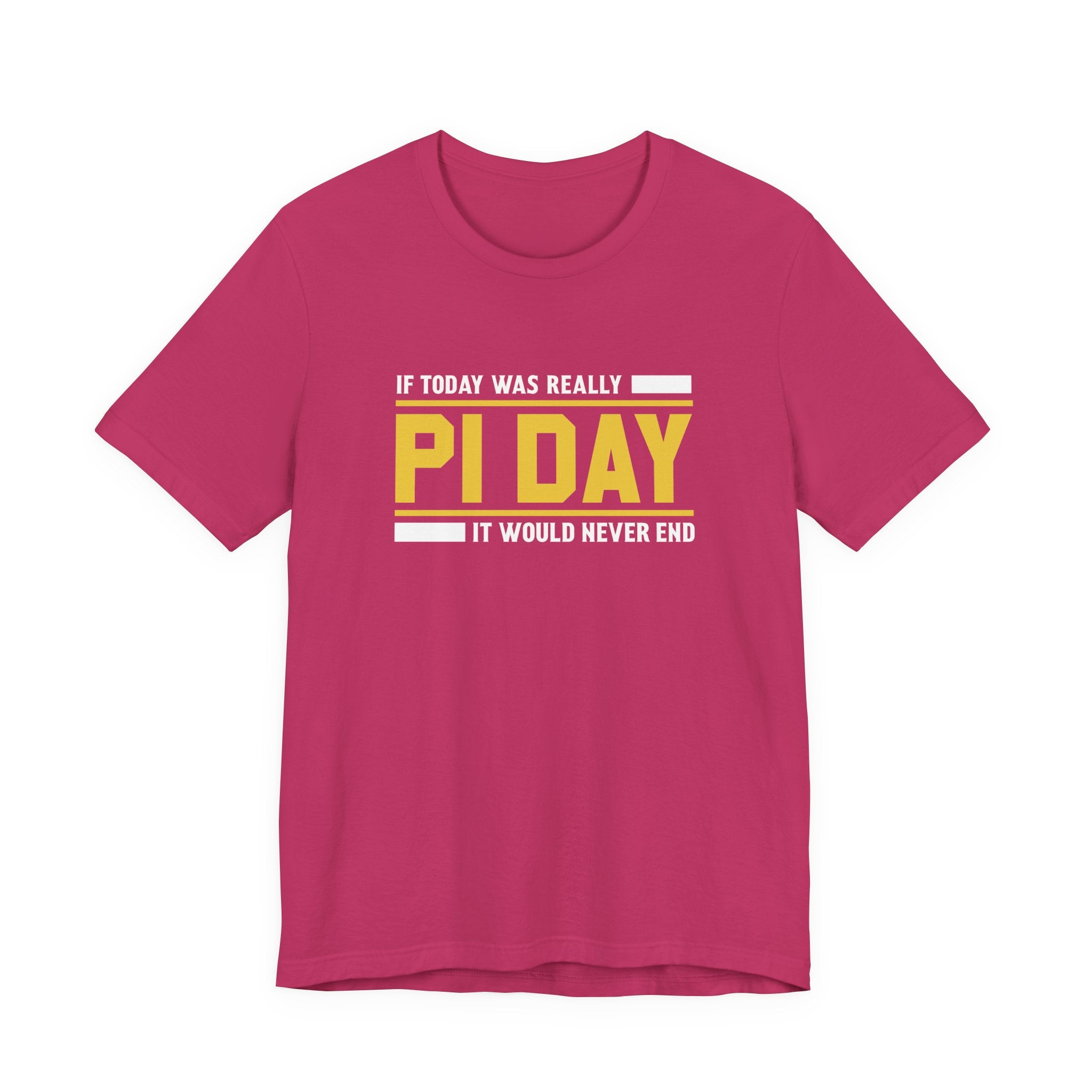 If Pi Day it Would Never End Unisex T-Shirt - Funny Sarcastic Science Shirt - Science Teacher Appreciation