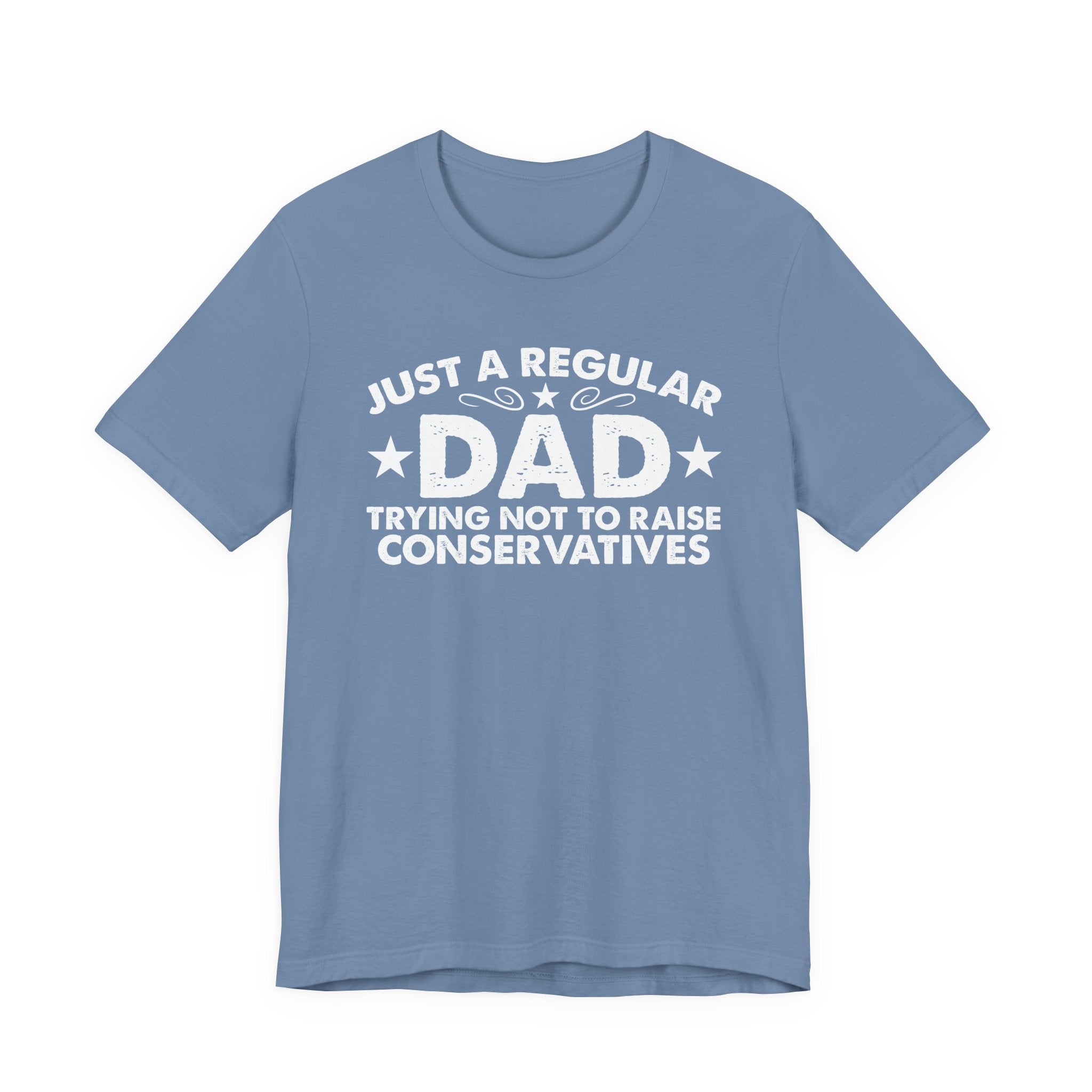 Just a Regular Dad Trying Not to Raise Conservatives Unisex T-Shirt - Funny Liberal Progressive Democrat Shirt