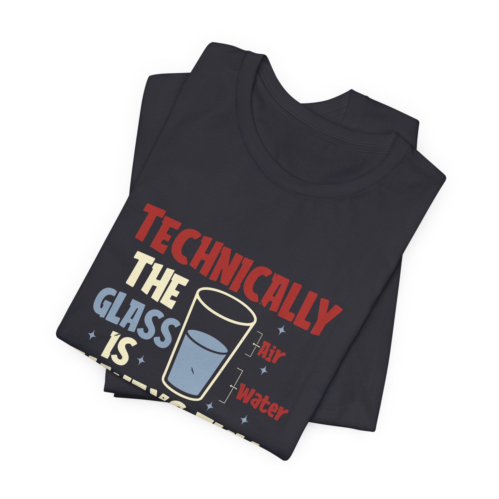 Technically the Glass is Always Full Unisex T-Shirt - Funny Sarcastic Science Shirt - Chemistry Science Teacher Appreciation