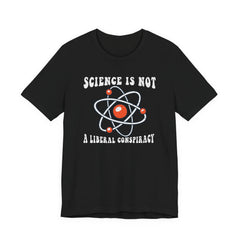 Science is Not a Liberal Conspiracy Unisex T-Shirt - Funny Liberal Progressive Democrat Shirt - Pro-Science