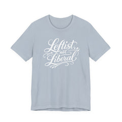 Leftist, Not Liberal T-Shirt – Political Statement Script Tee