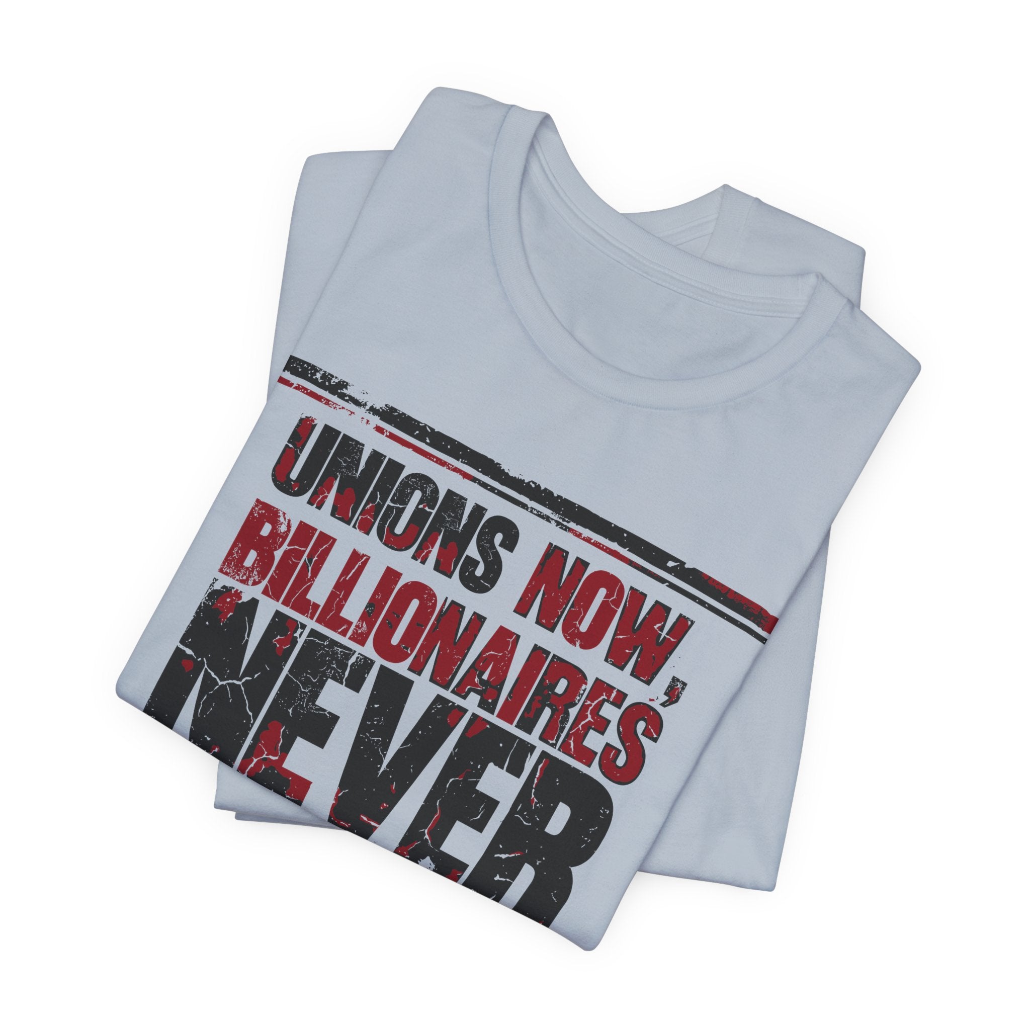 Unions Now, Billionaires Never T-Shirt | Pro-Union Labor Rights Graphic Tee