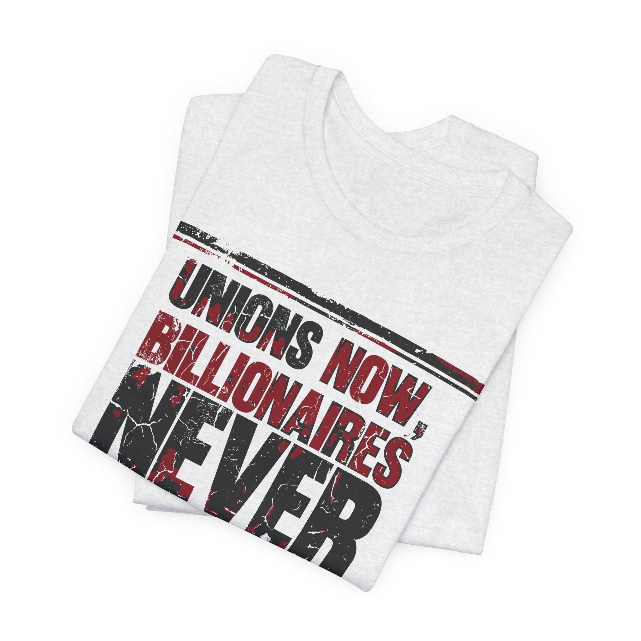 Unions Now, Billionaires Never T-Shirt | Pro-Union Labor Rights Graphic Tee
