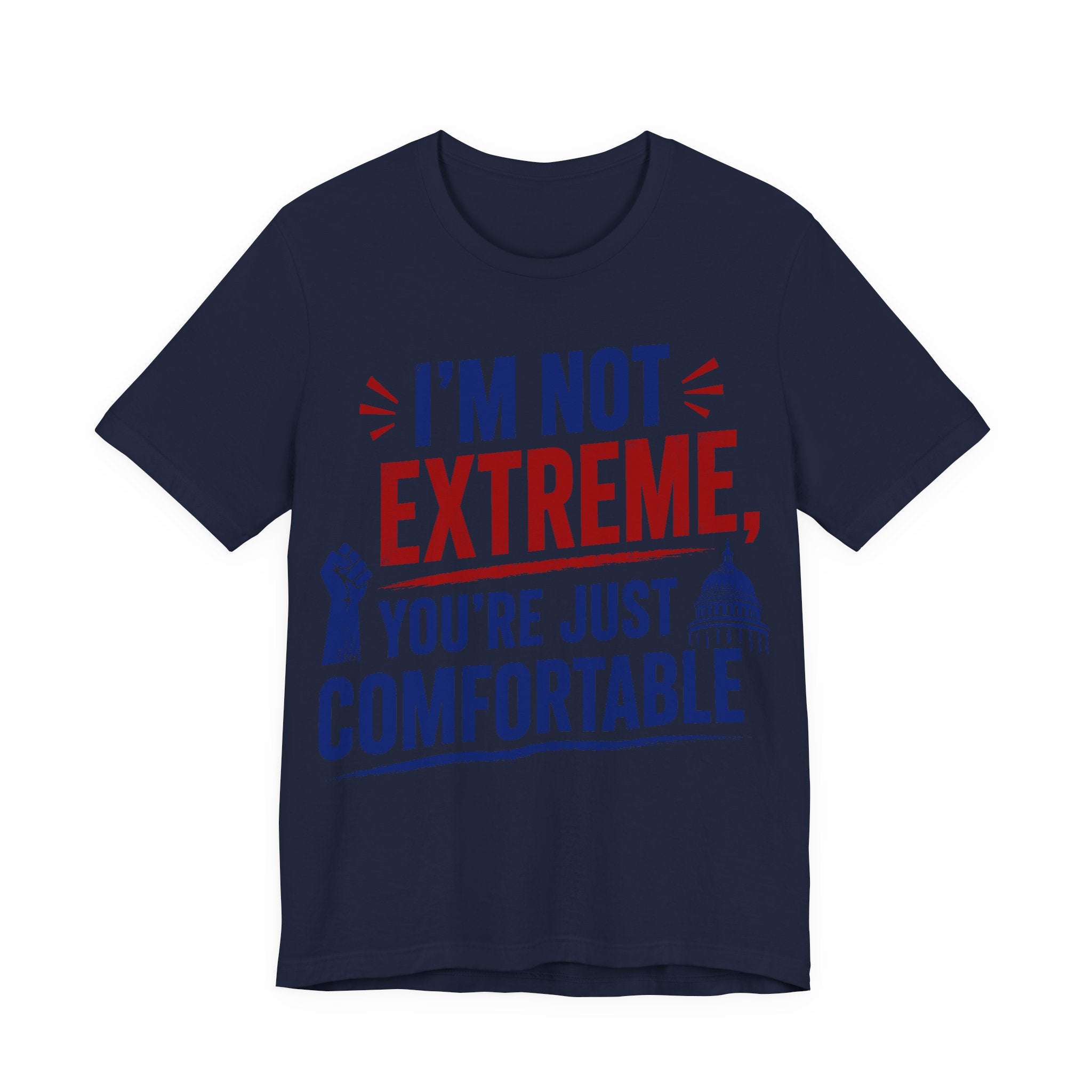 I’m Not Extreme You’re Just Comfortable T-Shirt | Progressive Activist Graphic Tee
