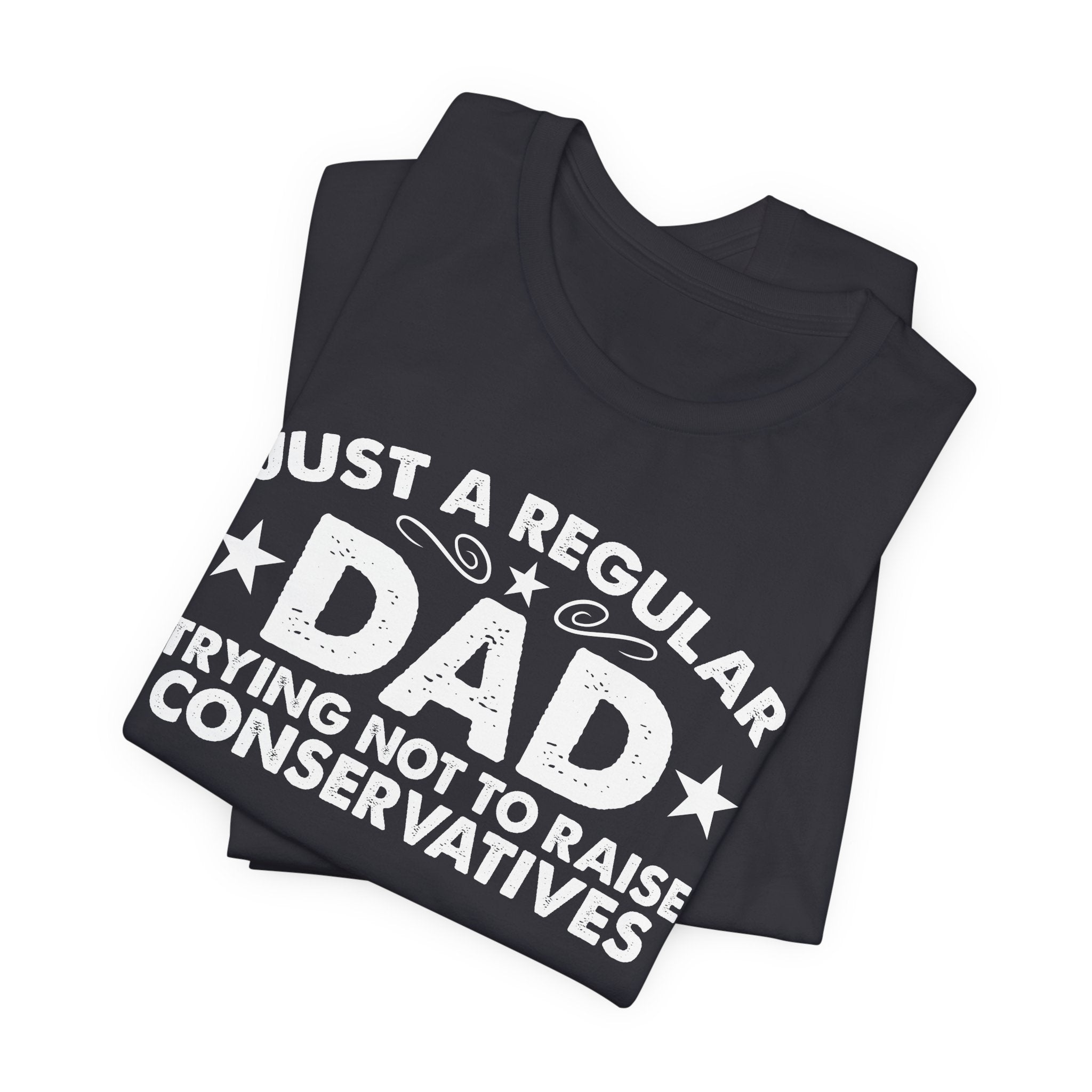 Just a Regular Dad Trying Not to Raise Conservatives Unisex T-Shirt - Funny Liberal Progressive Democrat Shirt