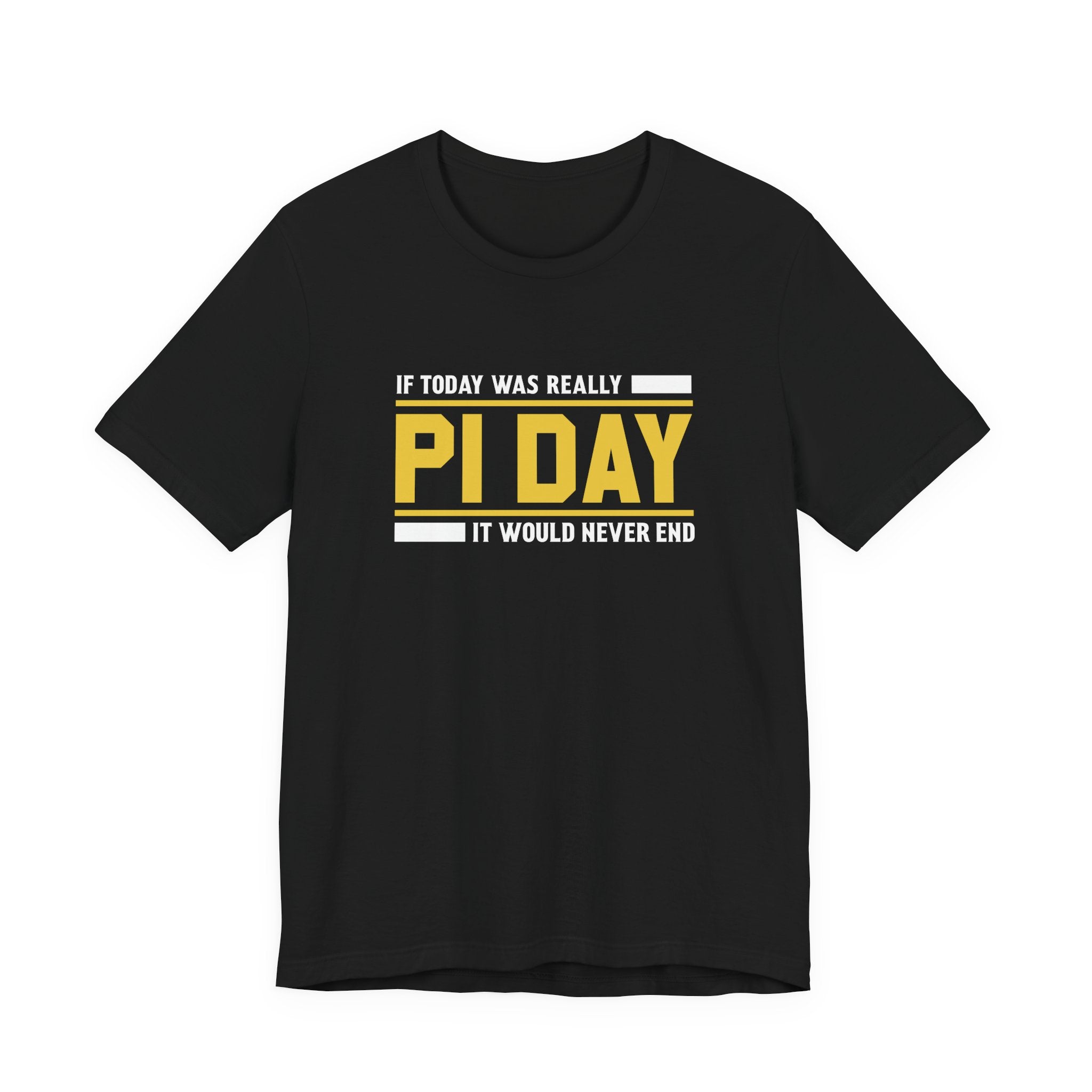 If Pi Day it Would Never End Unisex T-Shirt - Funny Sarcastic Science Shirt - Science Teacher Appreciation