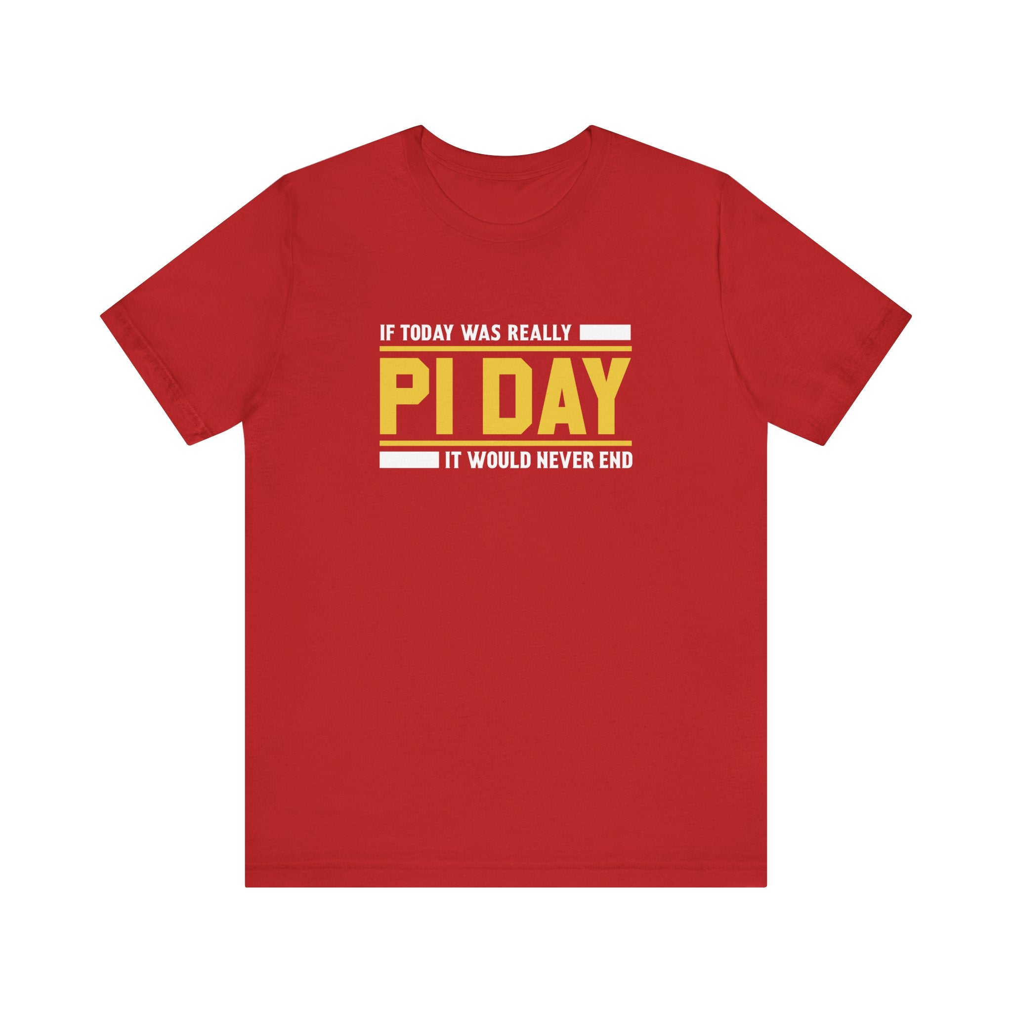 If Pi Day it Would Never End Unisex T-Shirt - Funny Sarcastic Science Shirt - Science Teacher Appreciation