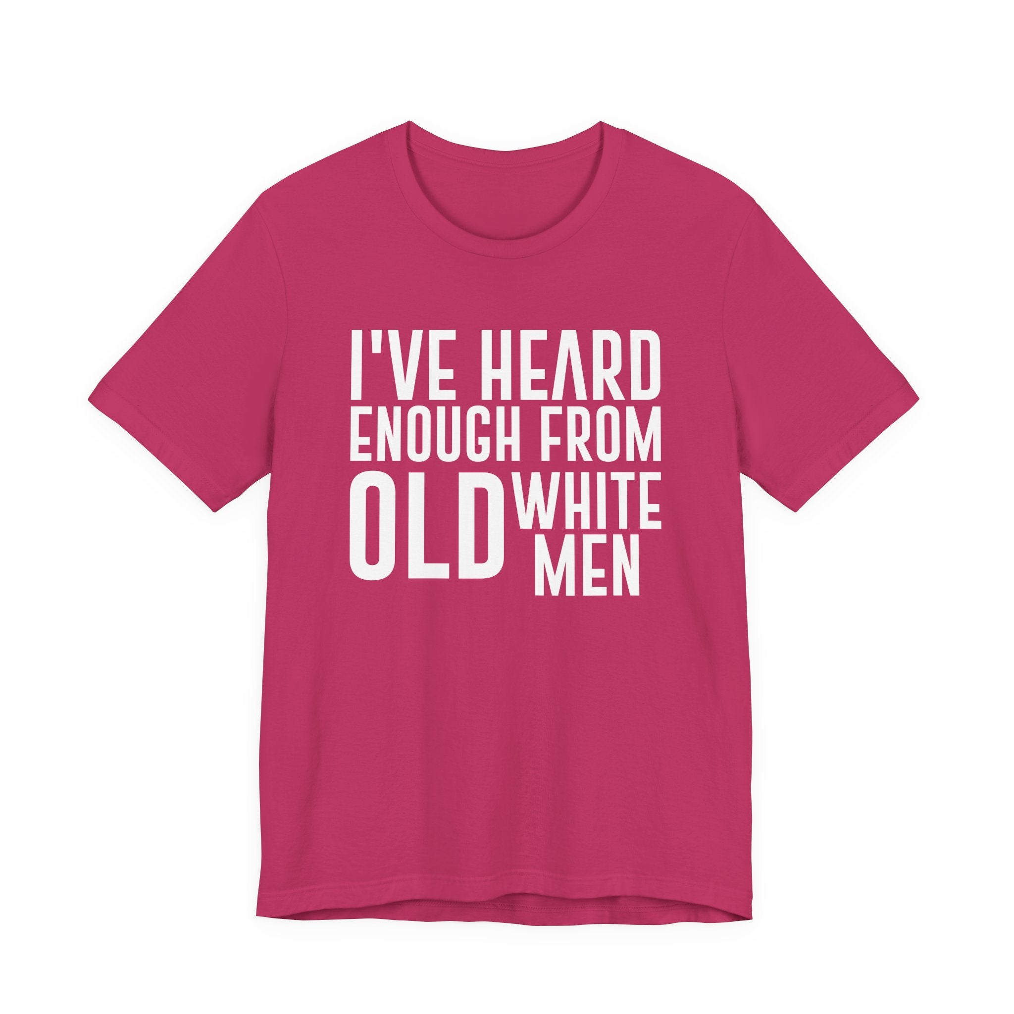I've Hear Enough from Old White Men Unisex T-Shirt - Smash the Patriarchy - Encourage Diversity