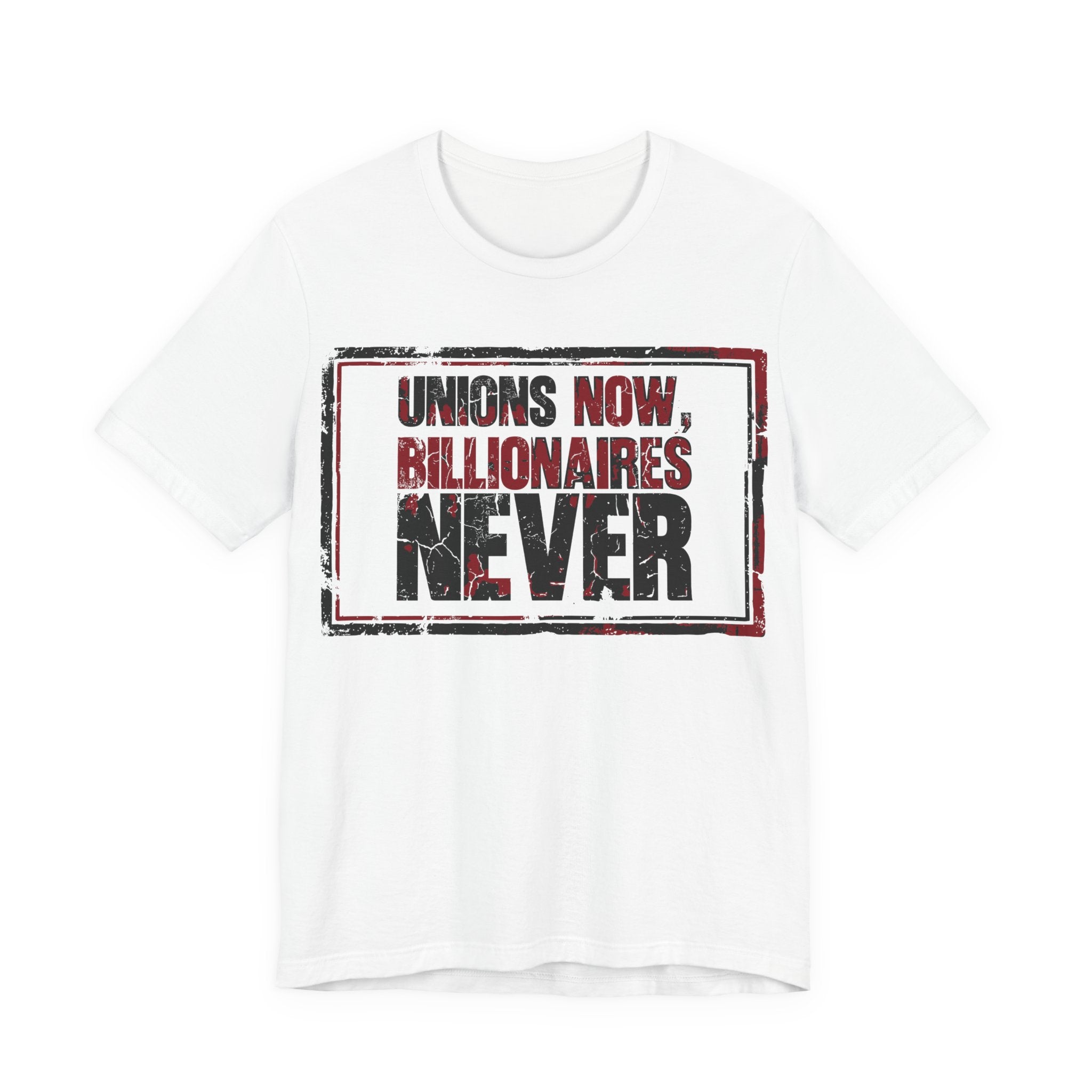 Unions Now, Billionaires Never T-Shirt | Pro-Union Labor Rights Graphic Tee