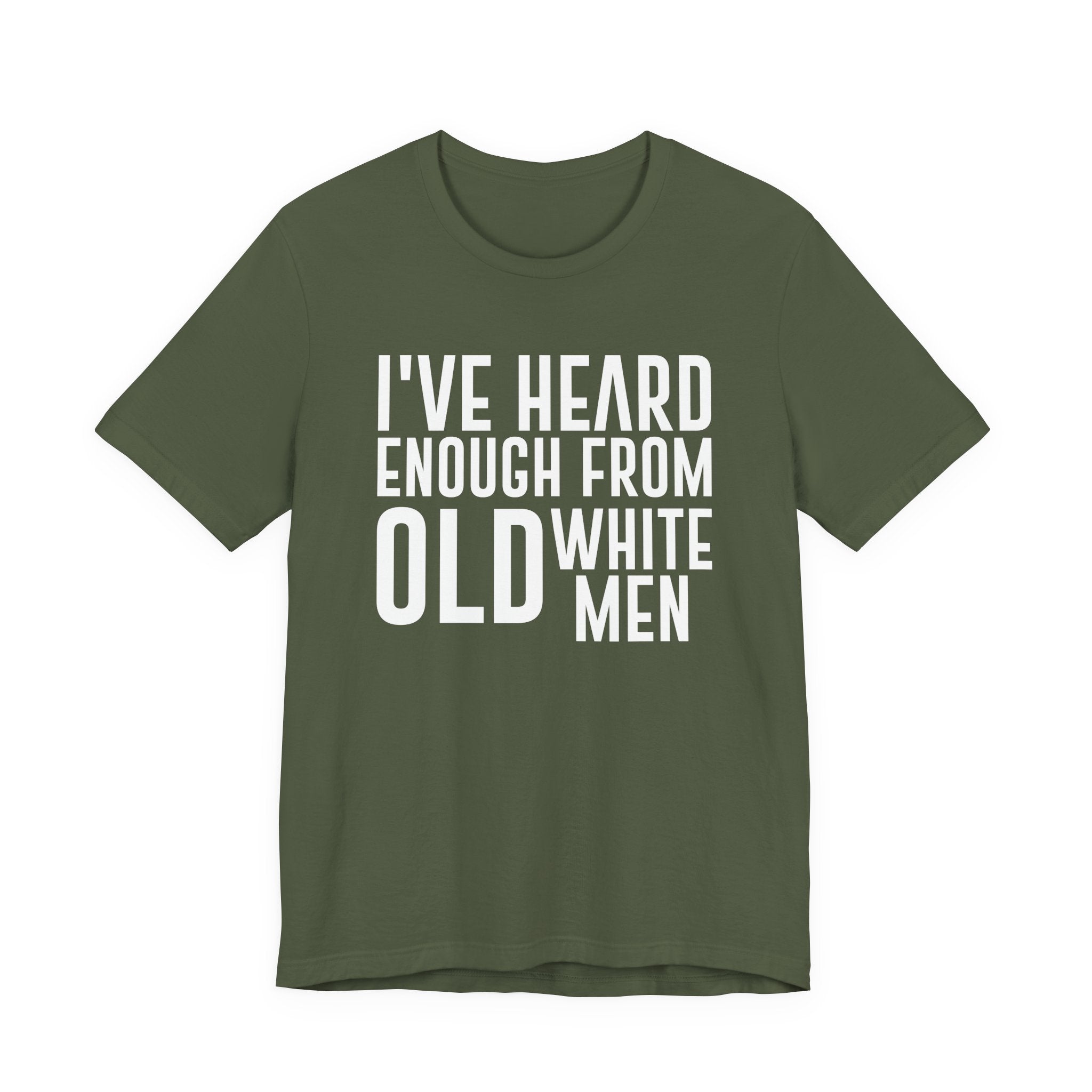 I've Hear Enough from Old White Men Unisex T-Shirt - Smash the Patriarchy - Encourage Diversity