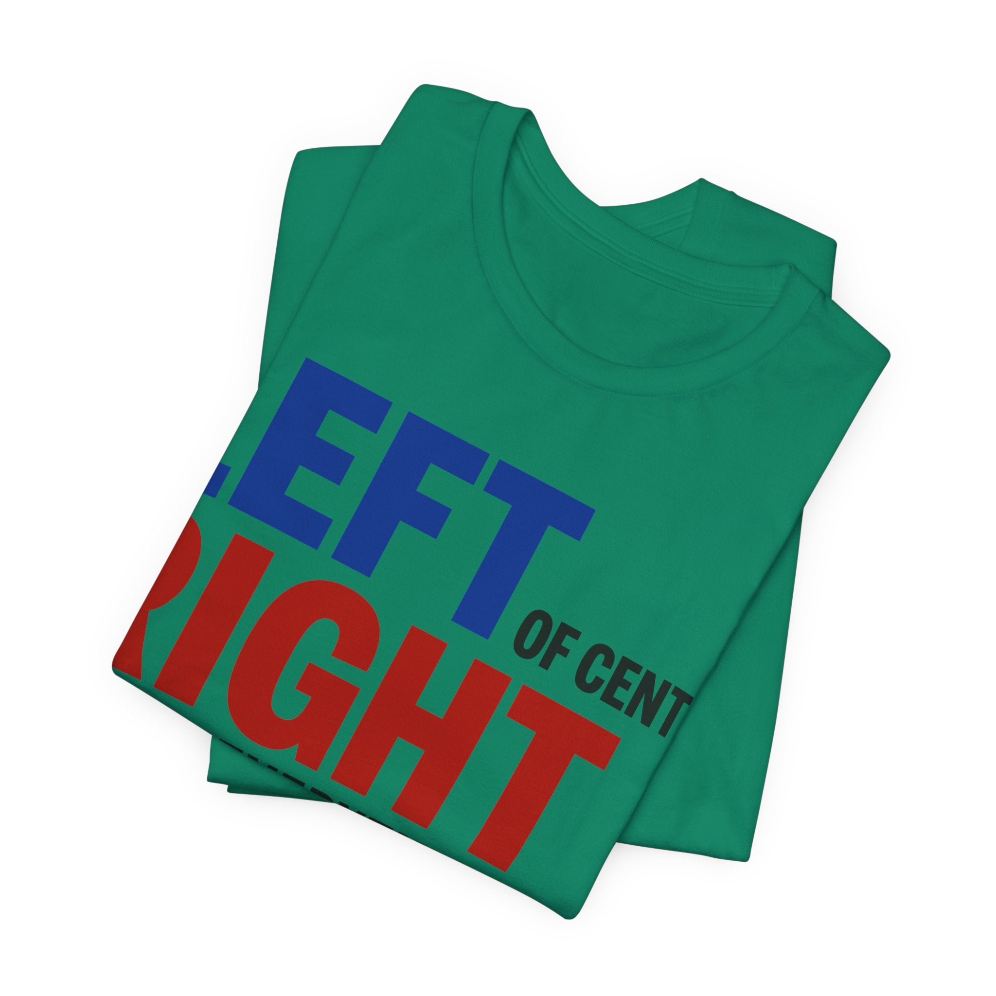 Left of Center, Right About Everything T-Shirt | Progressive Political Graphic Tee