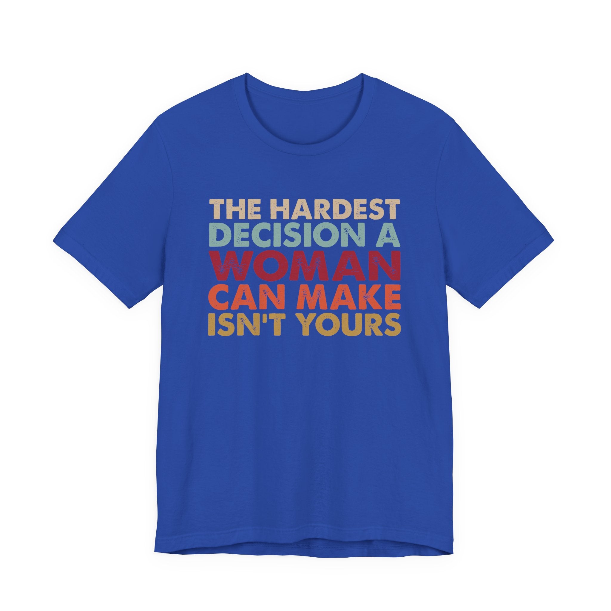 The Hardest Decision a Woman Can Make Isn't Yours Unisex T-Shirt - Progressive Pro-Choice Tee - Women's Reproductive Rights