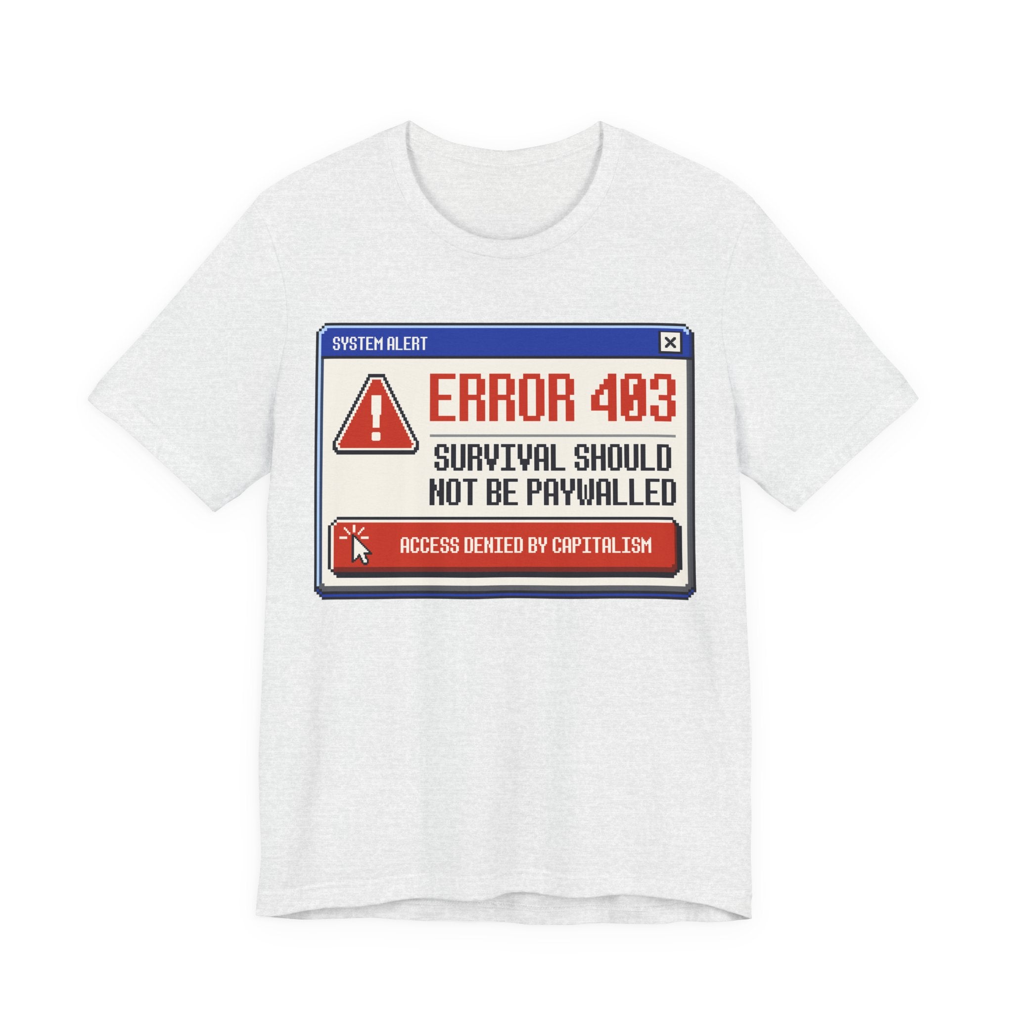 Error 403 Survival Should Not Be Paywalled T-Shirt | Anti-Capitalist Healthcare & Housing Graphic Tee