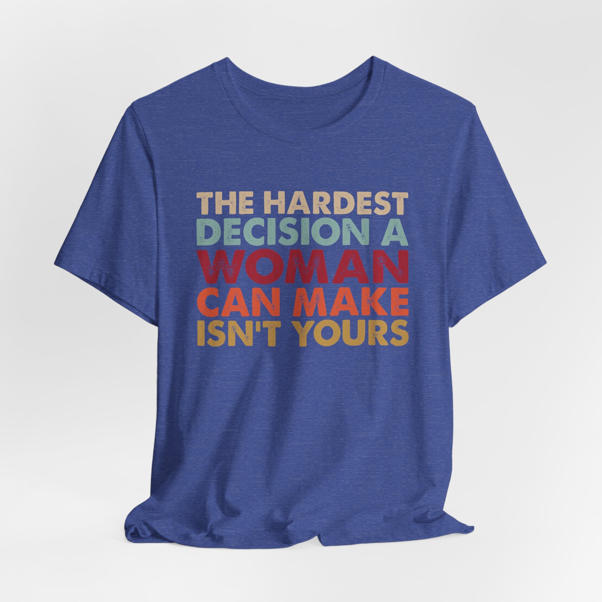 The Hardest Decision a Woman Can Make Isn't Yours Unisex T-Shirt - Progressive Pro-Choice Tee - Women's Reproductive Rights