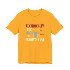 Technically the Glass is Always Full Unisex T-Shirt - Funny Sarcastic Science Shirt - Chemistry Science Teacher Appreciation