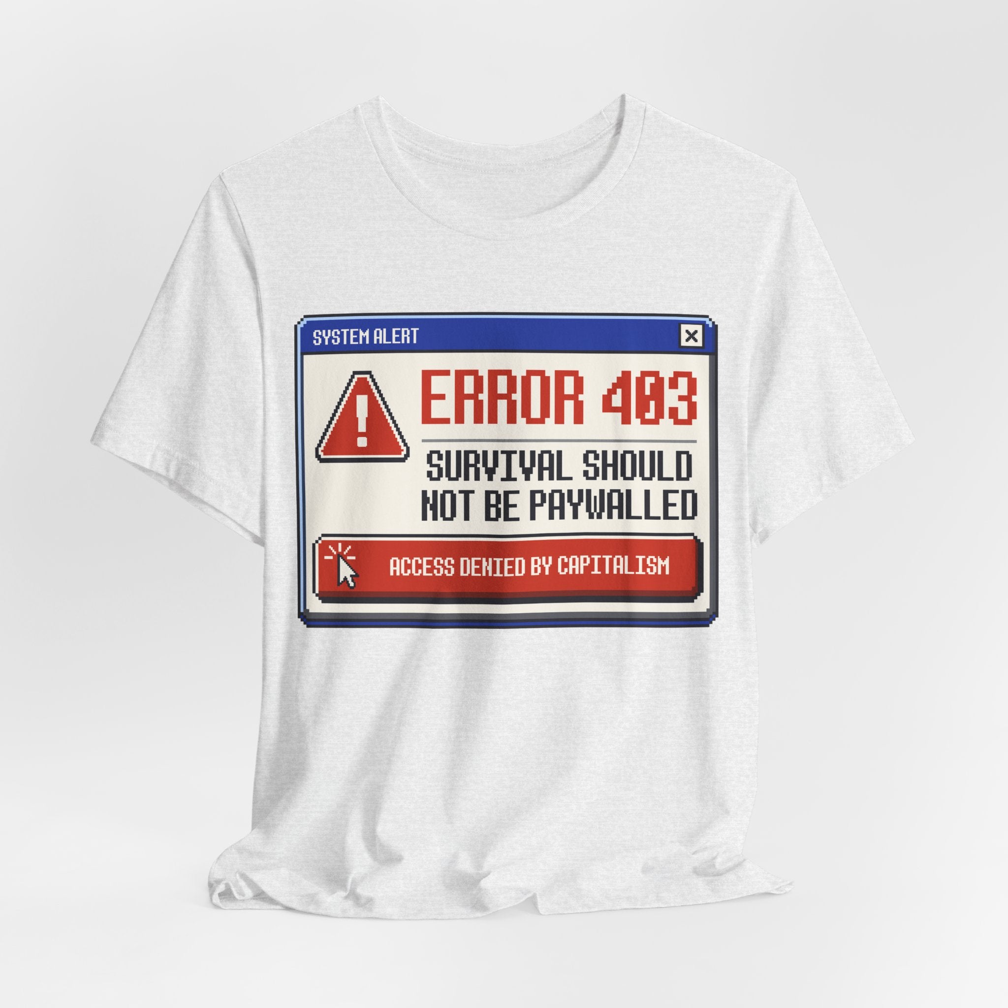 Error 403 Survival Should Not Be Paywalled T-Shirt | Anti-Capitalist Healthcare & Housing Graphic Tee