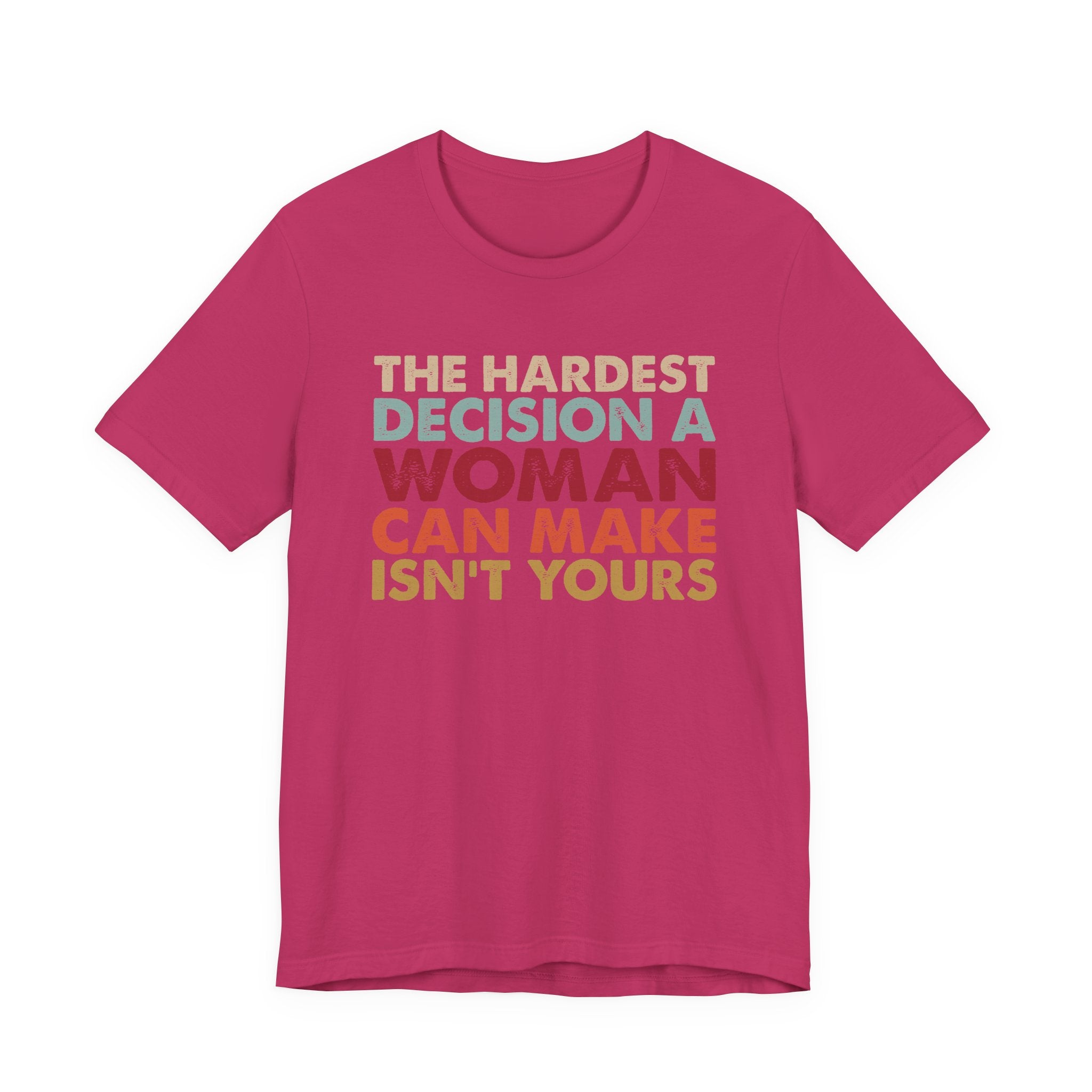 The Hardest Decision a Woman Can Make Isn't Yours Unisex T-Shirt - Progressive Pro-Choice Tee - Women's Reproductive Rights