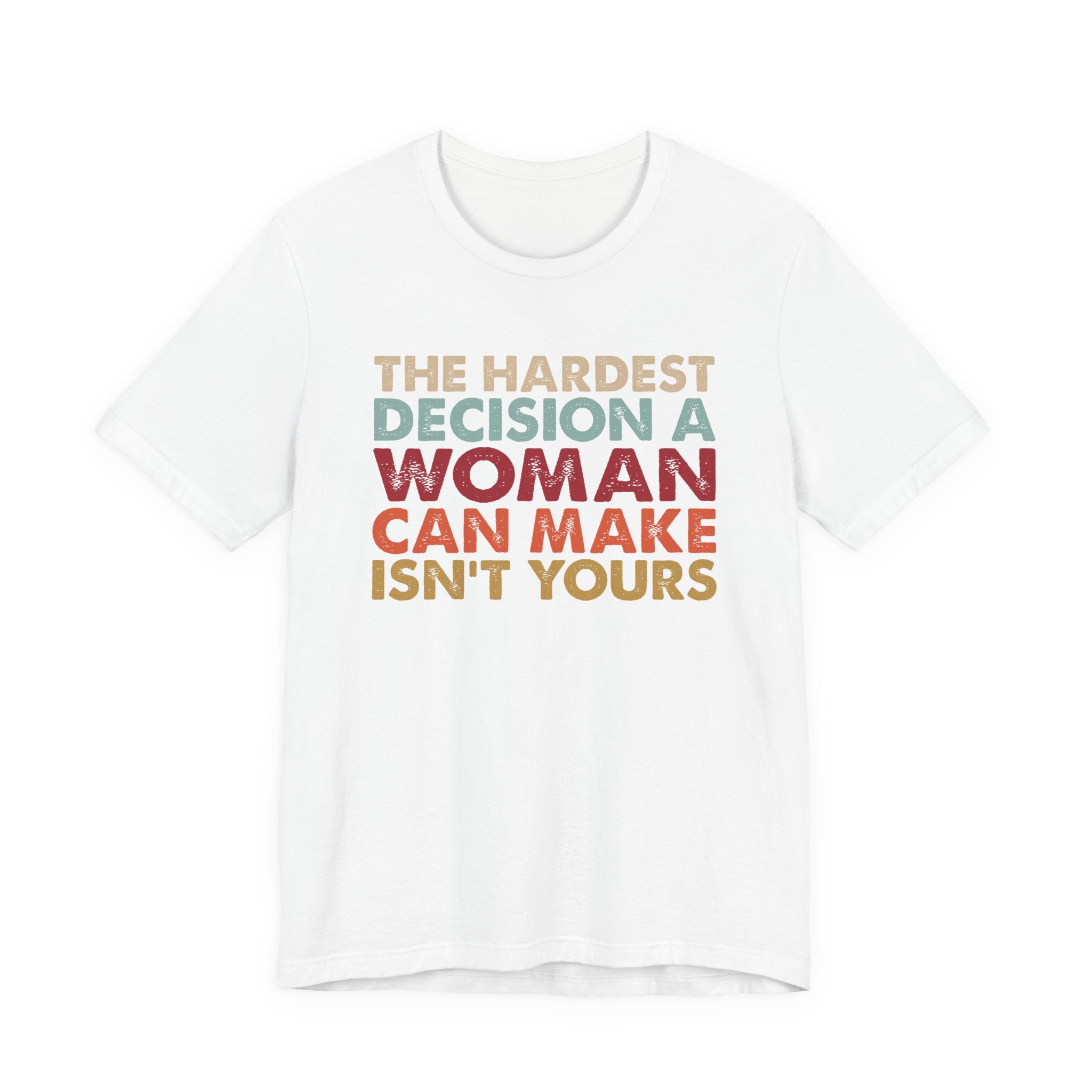 The Hardest Decision a Woman Can Make Isn't Yours Unisex T-Shirt - Progressive Pro-Choice Tee - Women's Reproductive Rights