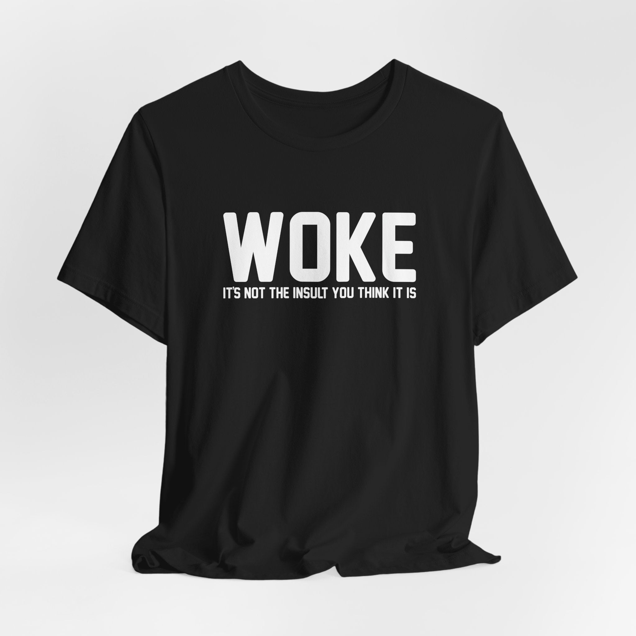 Woke is Not the Insult You Think it is Unisex T-Shirt - Progressive Informed Tee - Social Justice - Equality and Equity