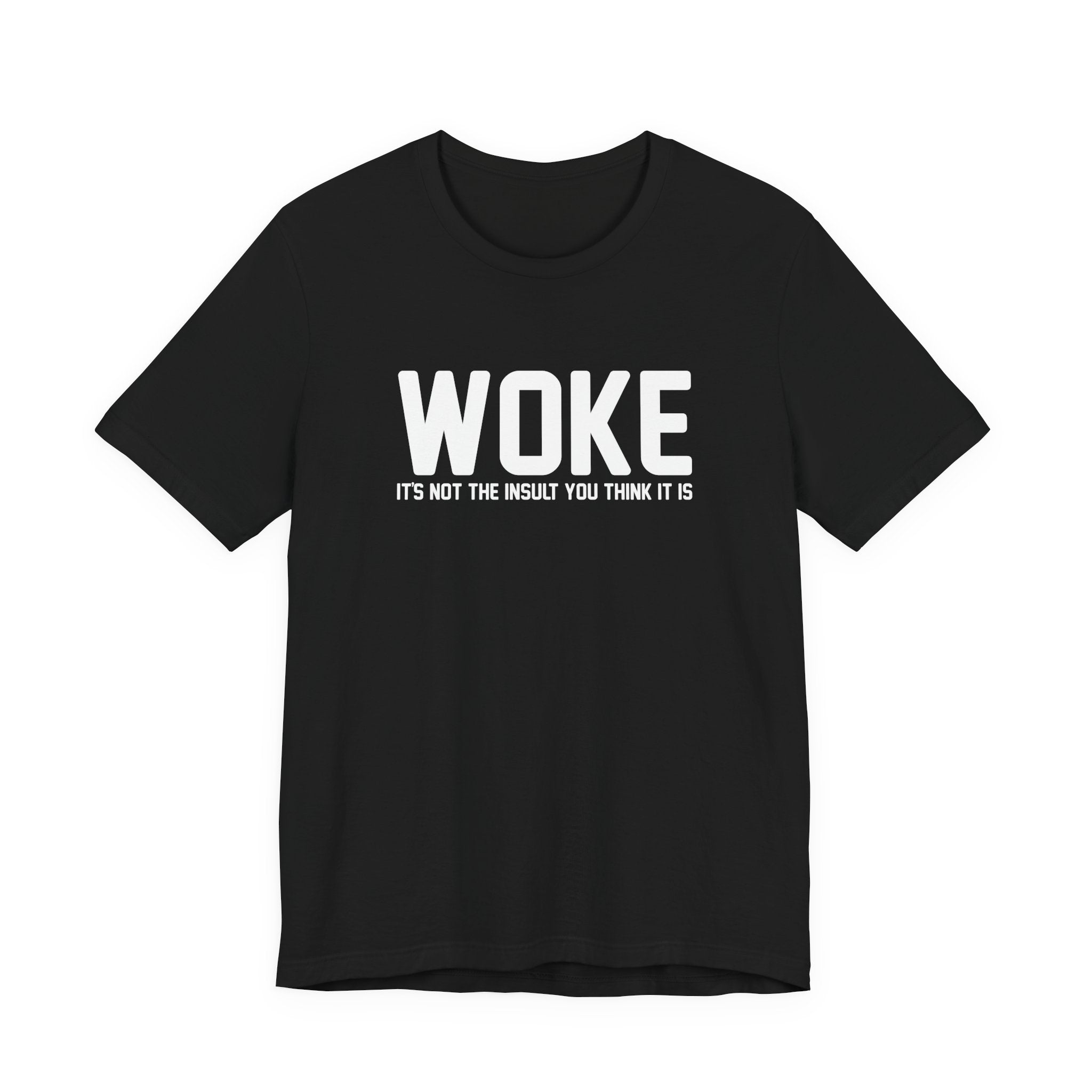 Woke is Not the Insult You Think it is Unisex T-Shirt - Progressive Informed Tee - Social Justice - Equality and Equity