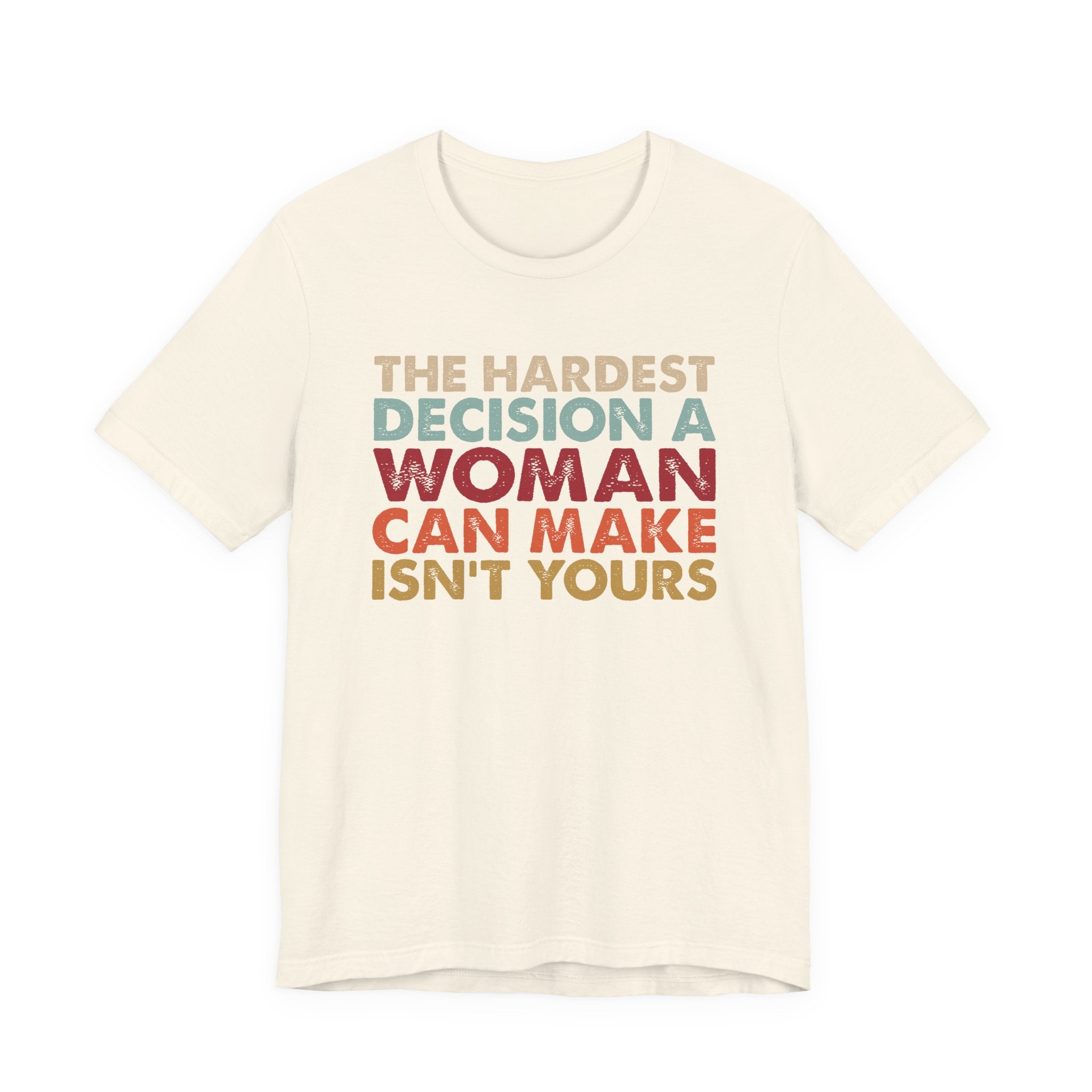 The Hardest Decision a Woman Can Make Isn't Yours Unisex T-Shirt - Progressive Pro-Choice Tee - Women's Reproductive Rights