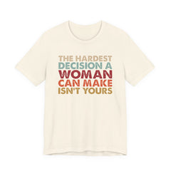 The Hardest Decision a Woman Can Make Isn't Yours Unisex T-Shirt - Progressive Pro-Choice Tee - Women's Reproductive Rights