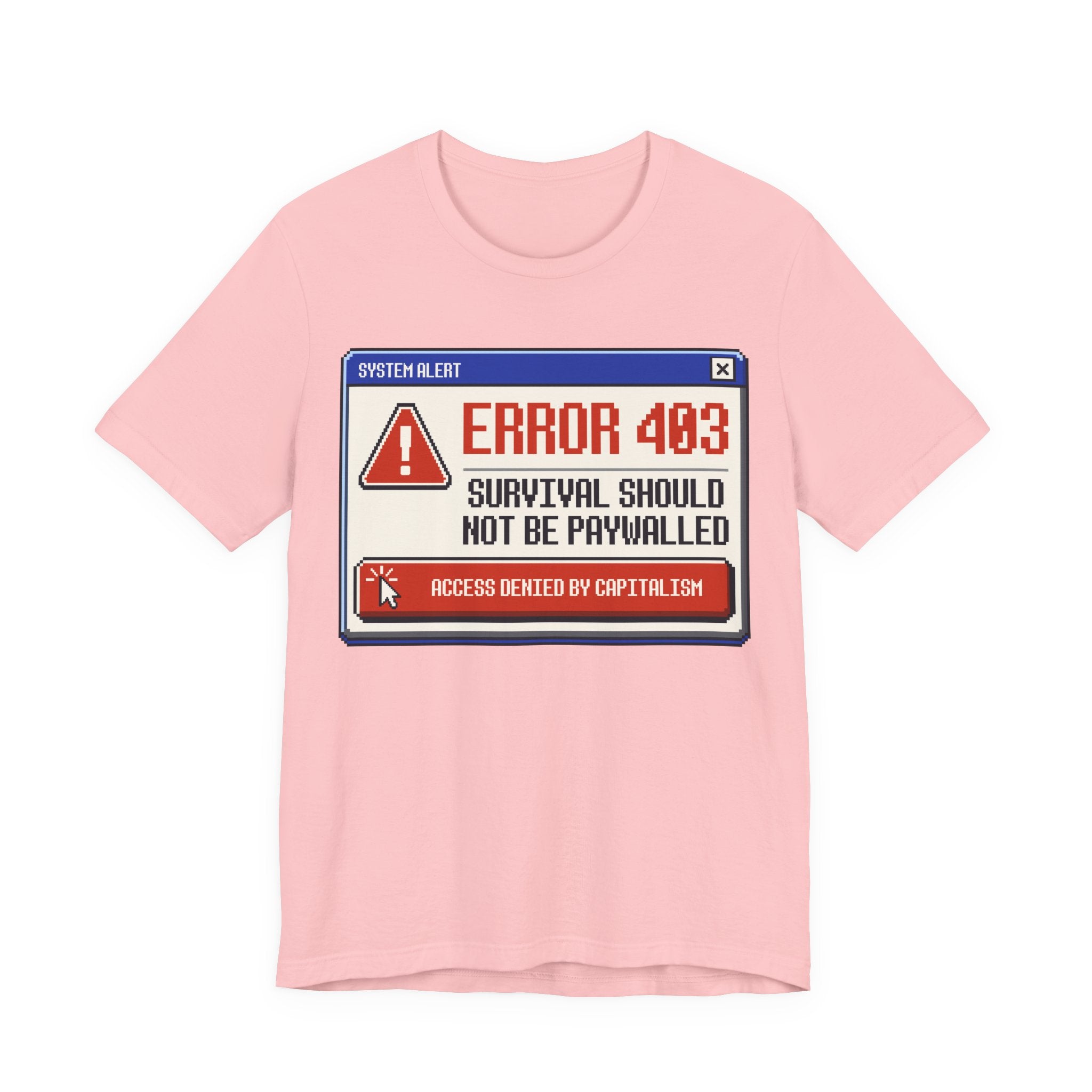 Error 403 Survival Should Not Be Paywalled T-Shirt | Anti-Capitalist Healthcare & Housing Graphic Tee