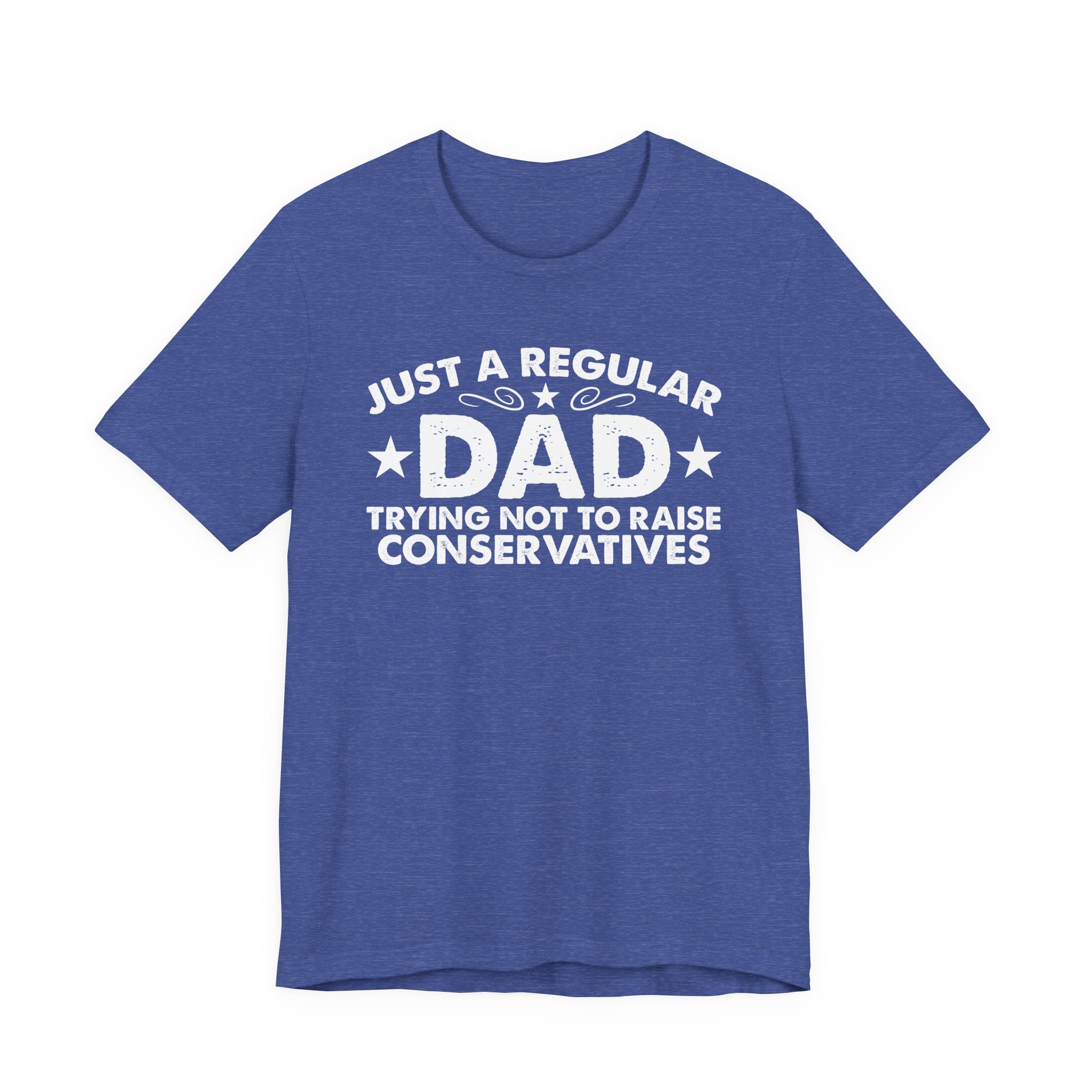 Just a Regular Dad Trying Not to Raise Conservatives Unisex T-Shirt - Funny Liberal Progressive Democrat Shirt