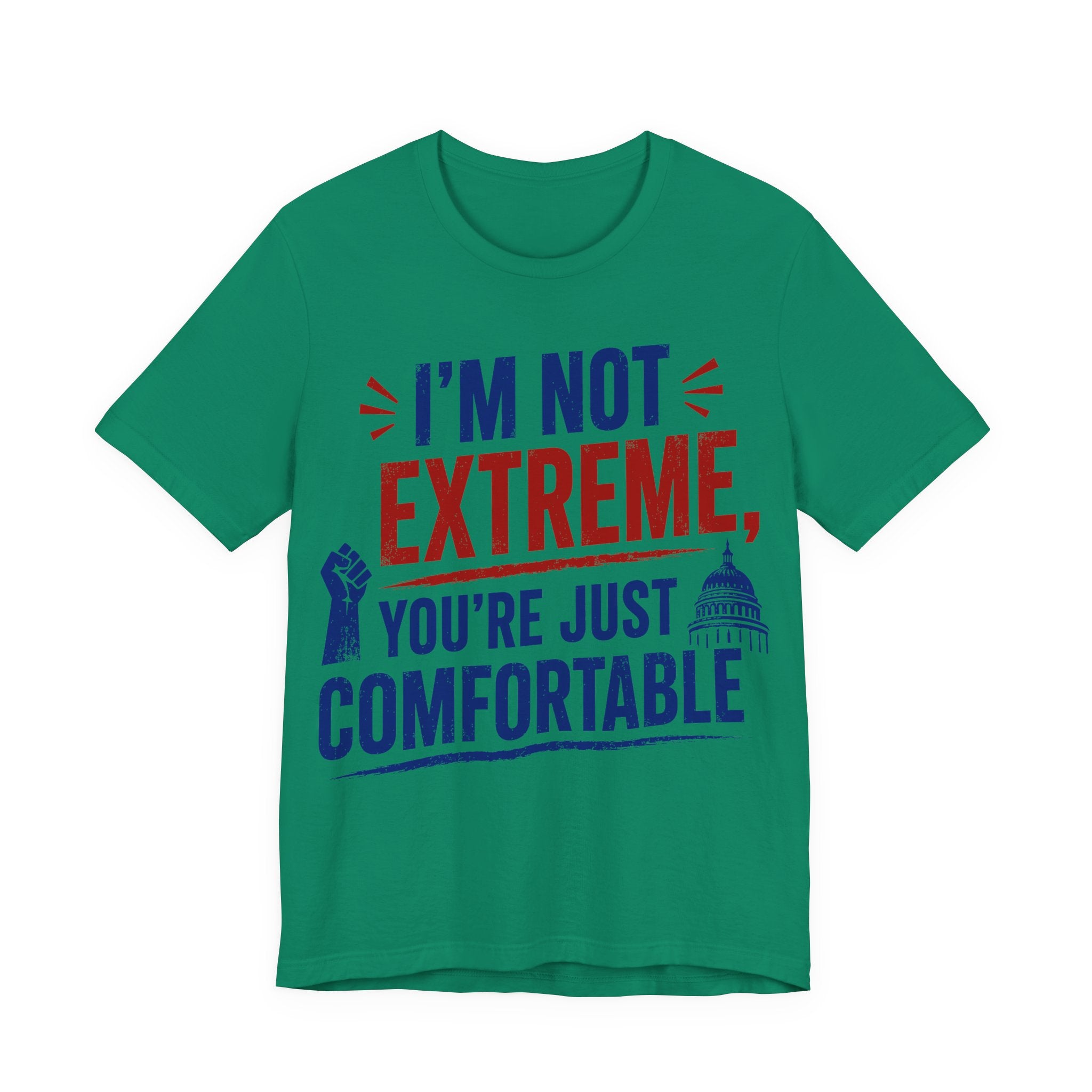 I’m Not Extreme You’re Just Comfortable T-Shirt | Progressive Activist Graphic Tee