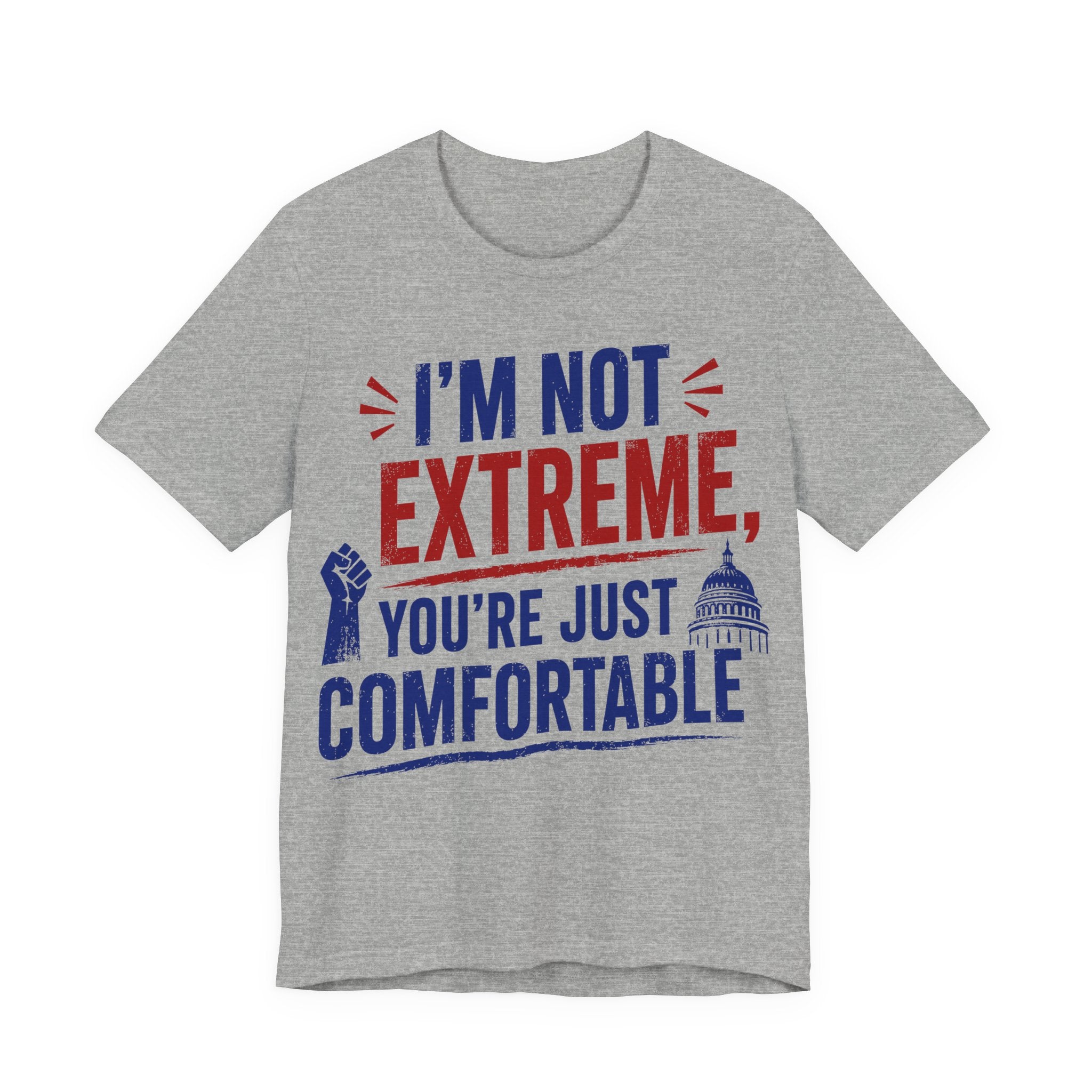 I’m Not Extreme You’re Just Comfortable T-Shirt | Progressive Activist Graphic Tee