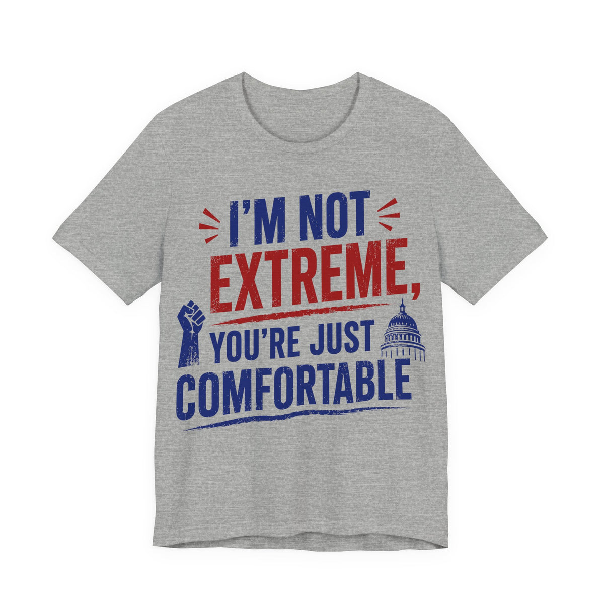I’m Not Extreme You’re Just Comfortable T-Shirt | Progressive Activist Graphic Tee