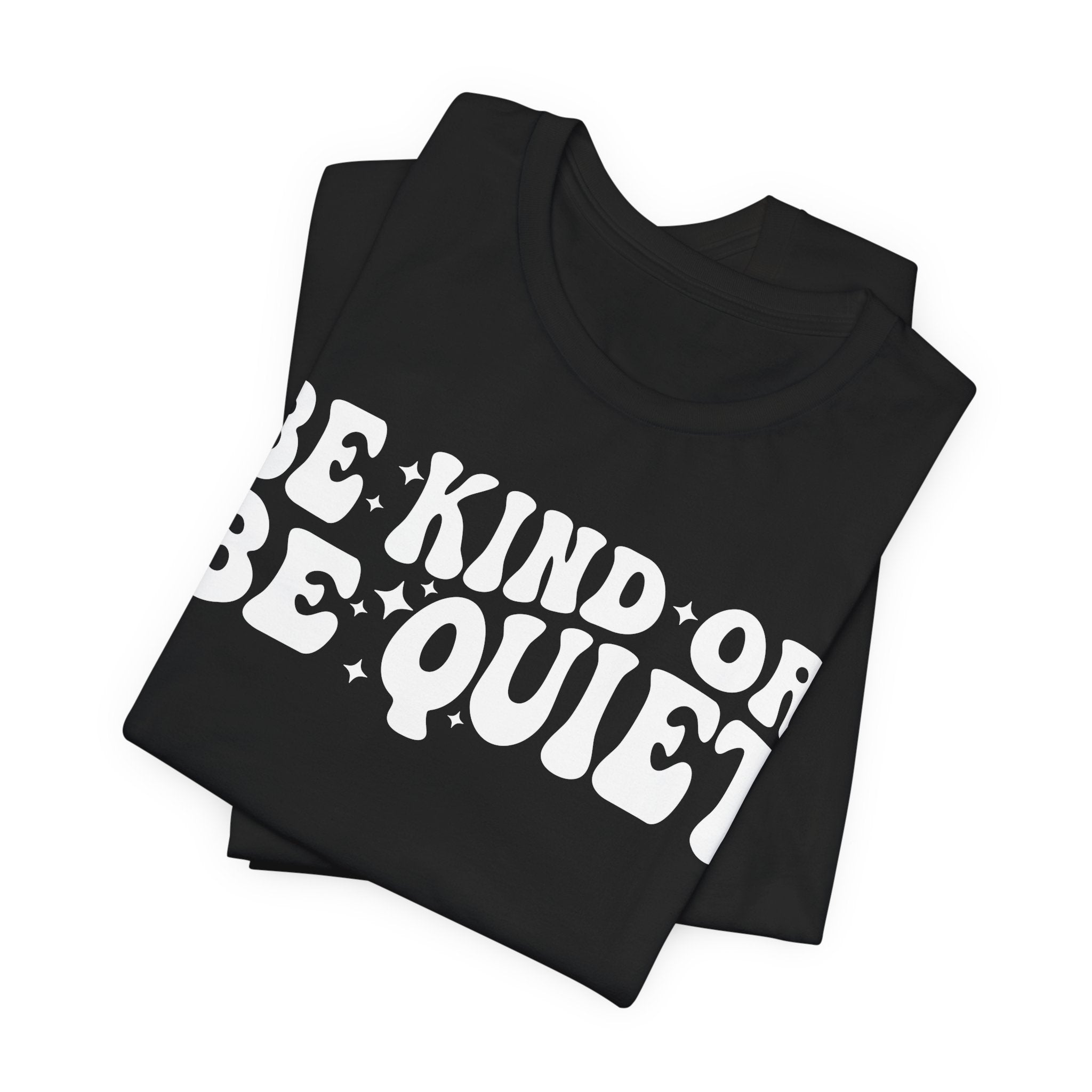 Be Kind or Be Quiet T-Shirt