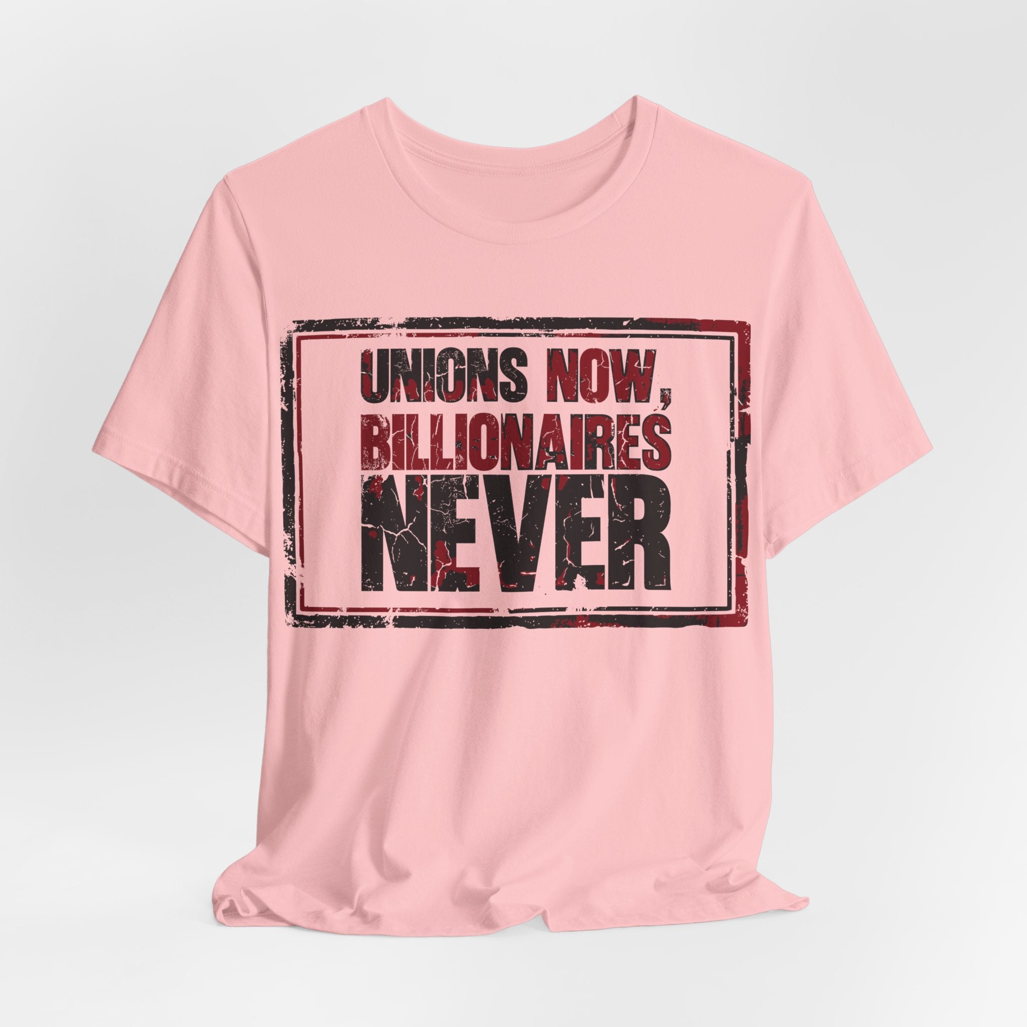 Unions Now, Billionaires Never T-Shirt | Pro-Union Labor Rights Graphic Tee