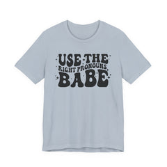 Use the Right Pronouns, Babe T-Shirt