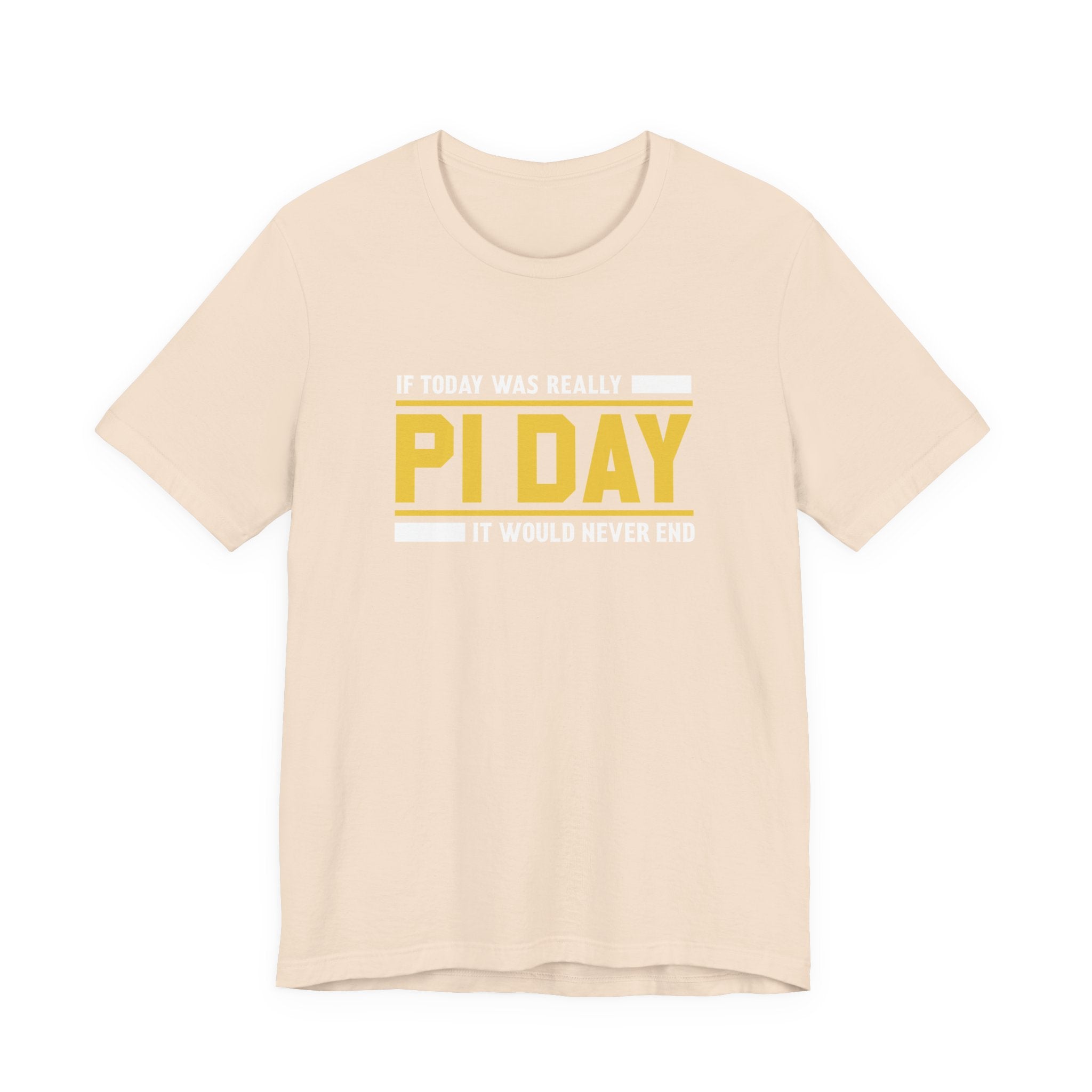If Pi Day it Would Never End Unisex T-Shirt - Funny Sarcastic Science Shirt - Science Teacher Appreciation