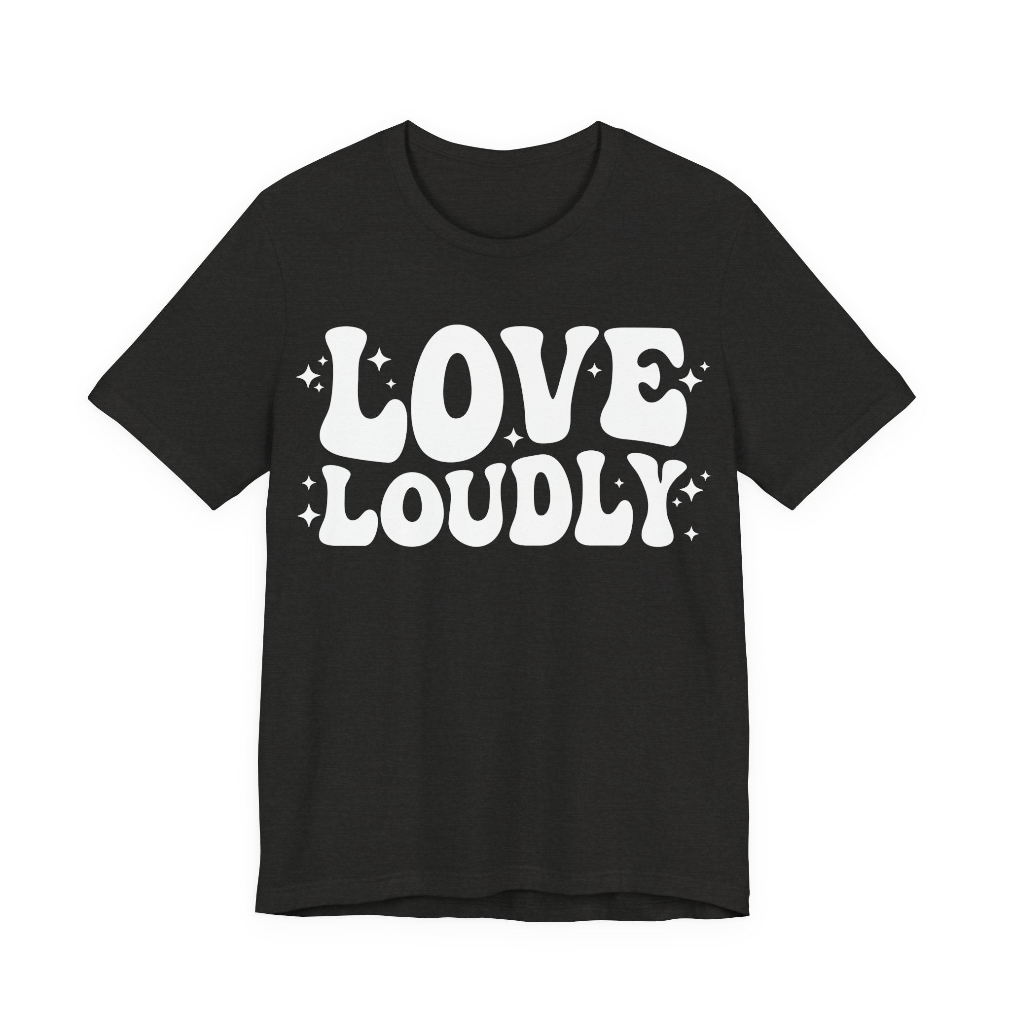 Love Loudly T-Shirt | LGBTQ+ Pride Graphic Tee | Inclusive Love & Allyship Statement Shirt