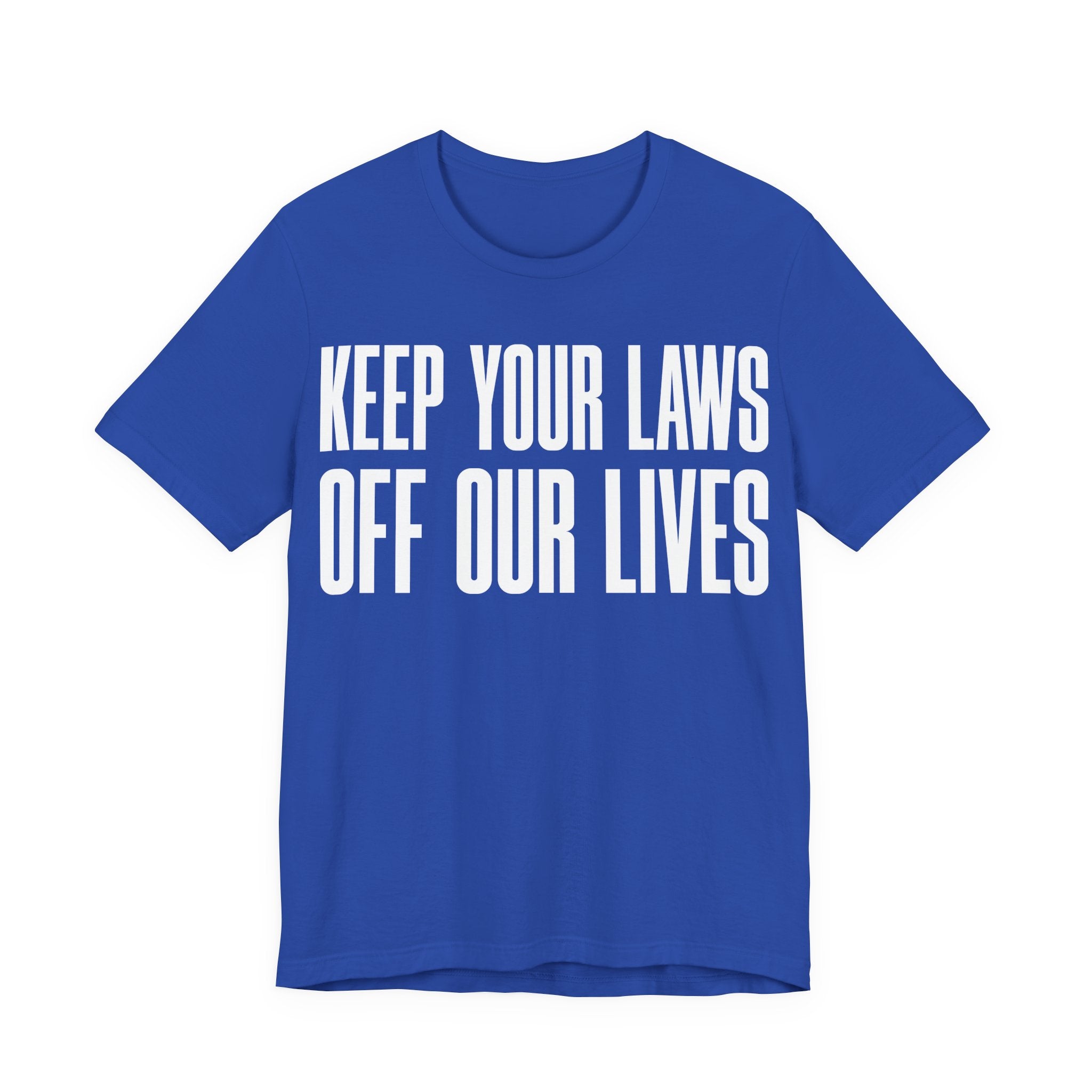 Keep Your Laws Off Our Lives - Pro-Choice - Pro Trans - Bodily Autonomy T-Shirt