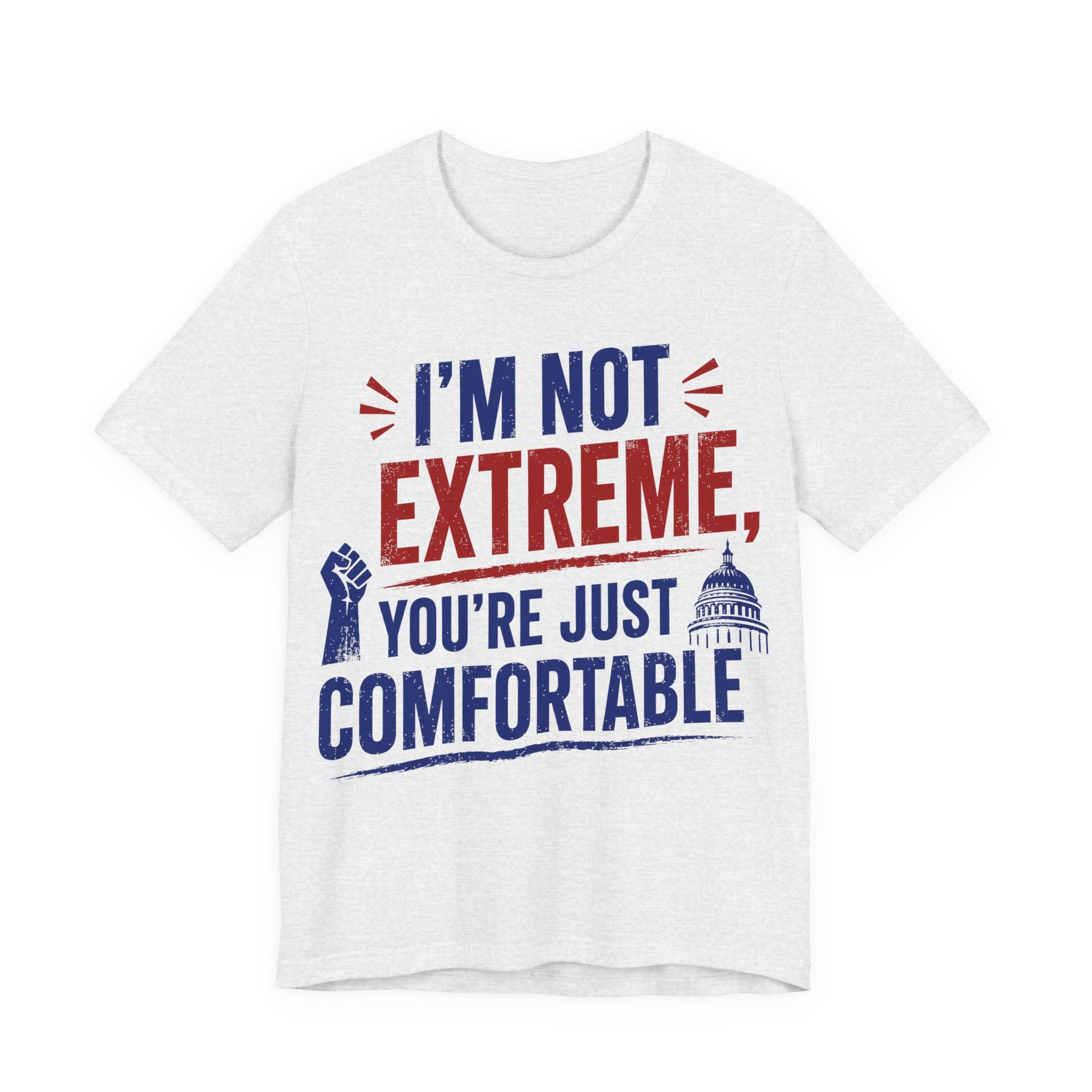 I’m Not Extreme You’re Just Comfortable T-Shirt | Progressive Activist Graphic Tee