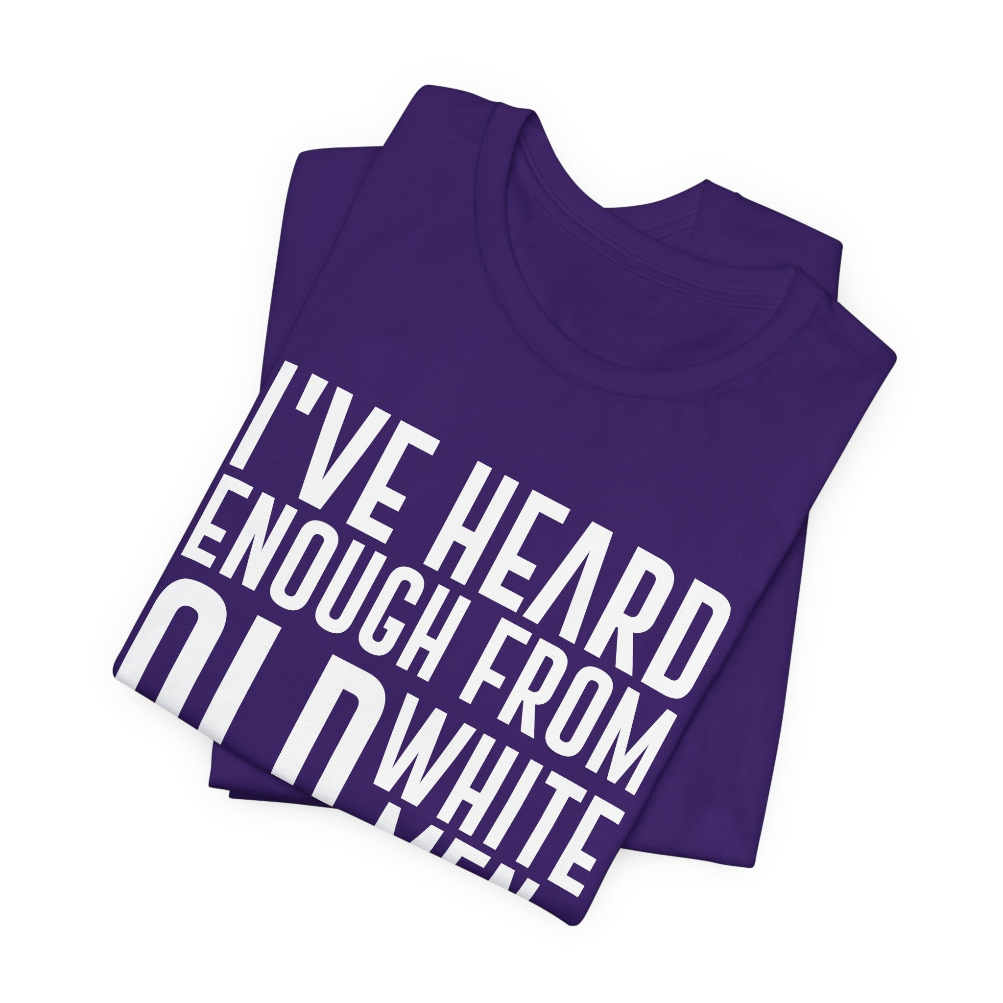 I've Hear Enough from Old White Men Unisex T-Shirt - Smash the Patriarchy - Encourage Diversity